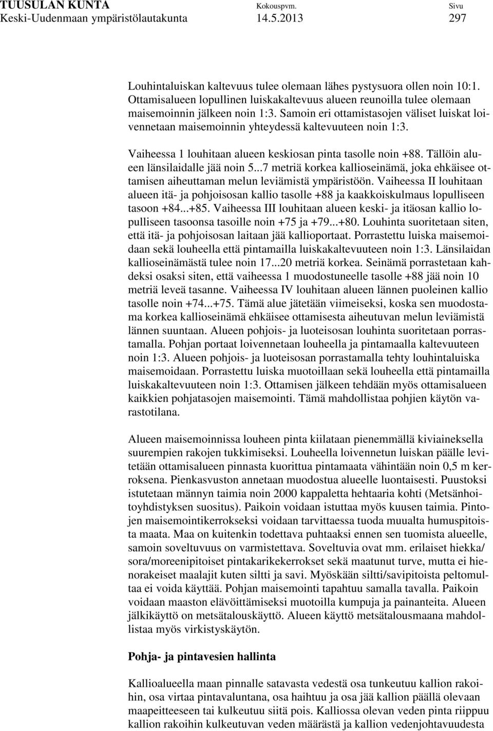 Samoin eri ottamistasojen väliset luiskat loivennetaan maisemoinnin yhteydessä kaltevuuteen noin 1:3. Vaiheessa 1 louhitaan alueen keskiosan pinta tasolle noin +88.