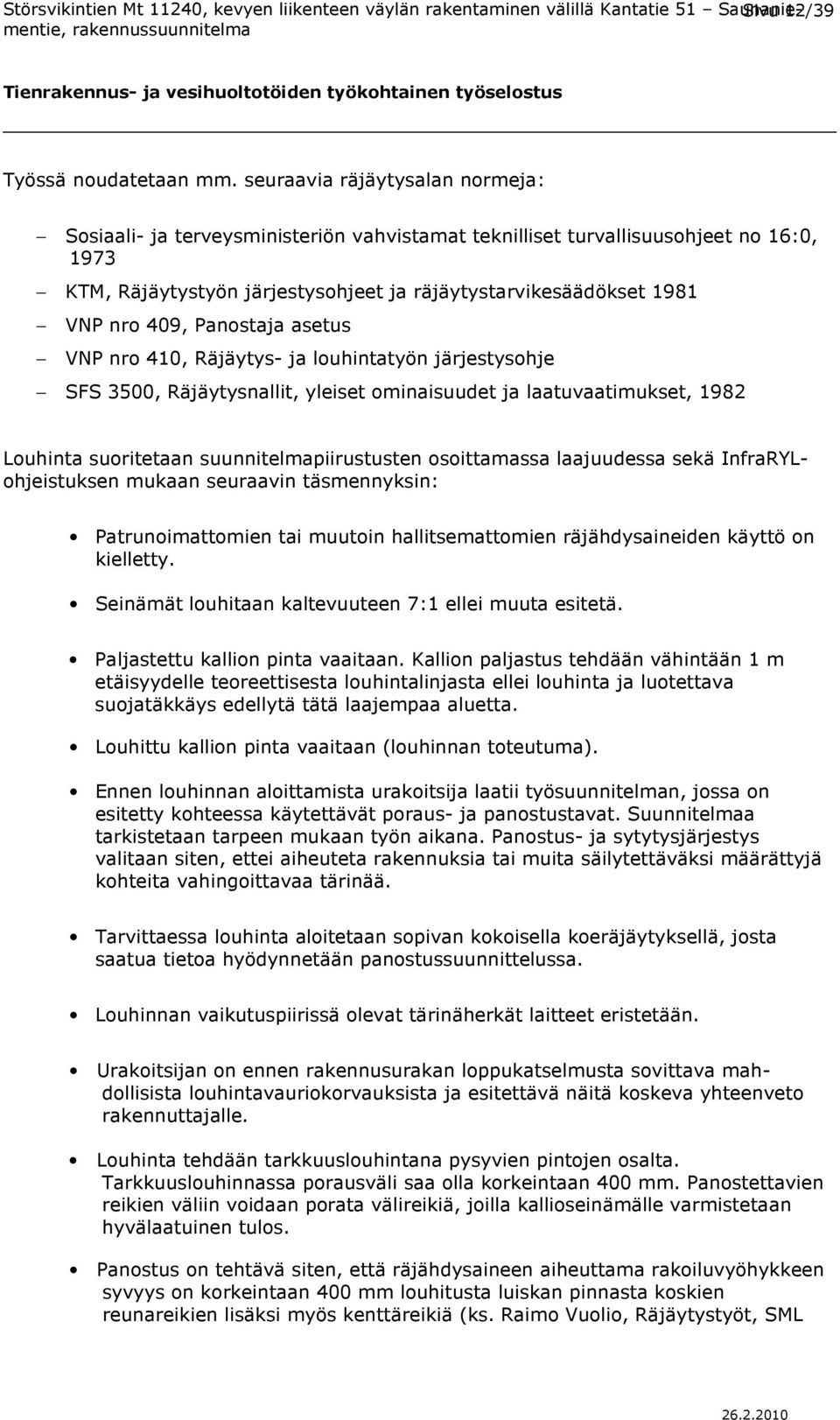 409, Panostaja asetus VNP nro 410, Räjäytys- ja louhintatyön järjestysohje SFS 3500, Räjäytysnallit, yleiset ominaisuudet ja laatuvaatimukset, 1982 Louhinta suoritetaan suunnitelmapiirustusten