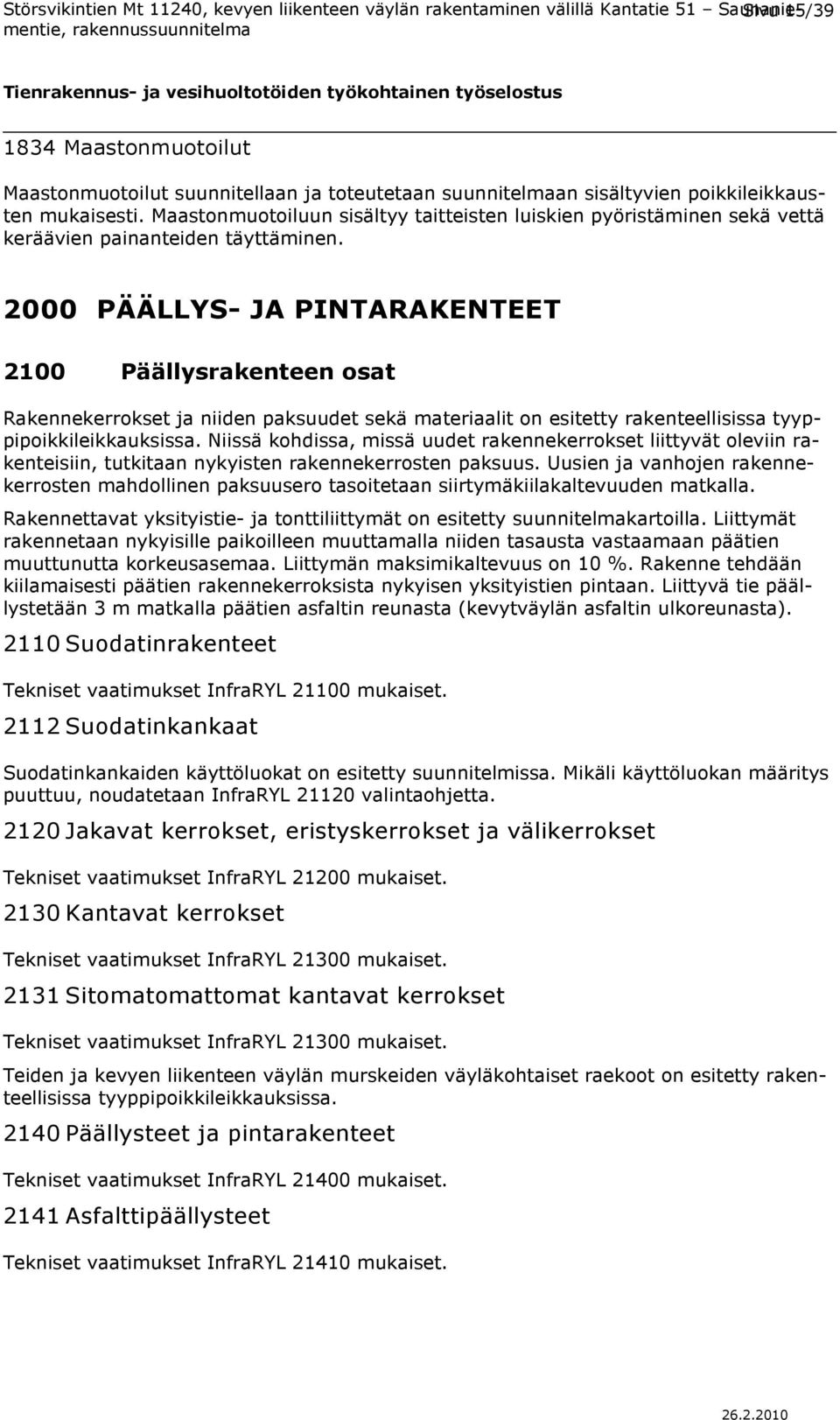 2000 PÄÄLLYS- JA PINTARAKENTEET 2100 Päällysrakenteen osat Rakennekerrokset ja niiden paksuudet sekä materiaalit on esitetty rakenteellisissa tyyppipoikkileikkauksissa.