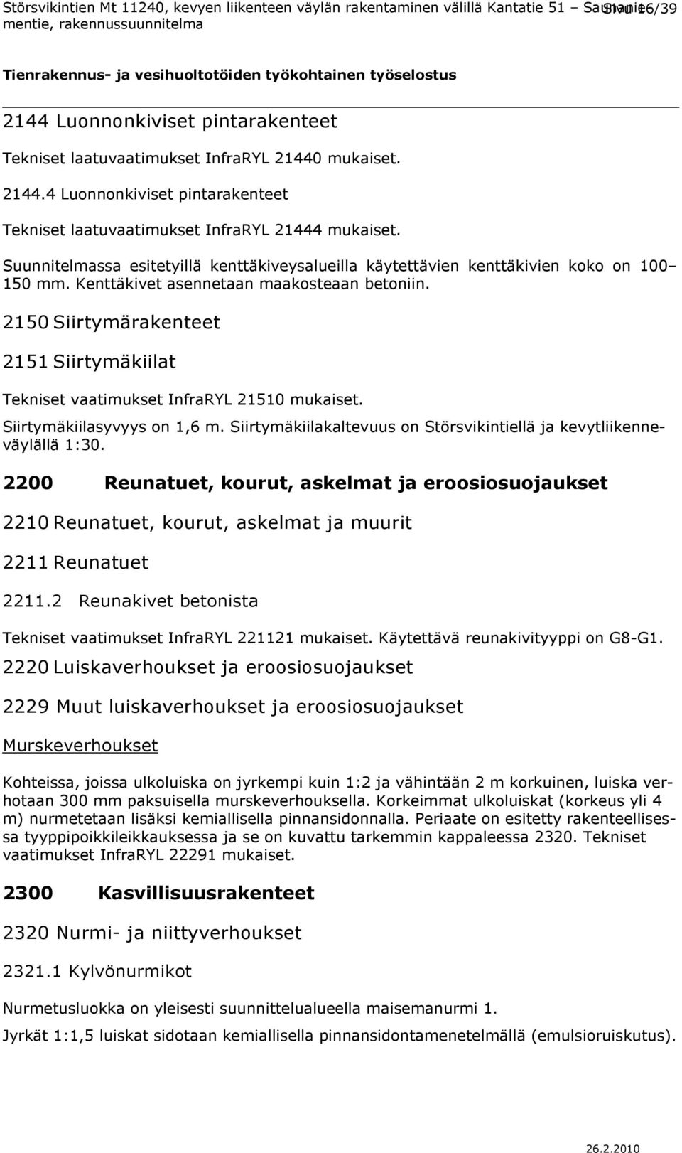 2150 Siirtymärakenteet 2151 Siirtymäkiilat Tekniset vaatimukset InfraRYL 21510 mukaiset. Siirtymäkiilasyvyys on 1,6 m. Siirtymäkiilakaltevuus on Störsvikintiellä ja kevytliikenneväylällä 1:30.