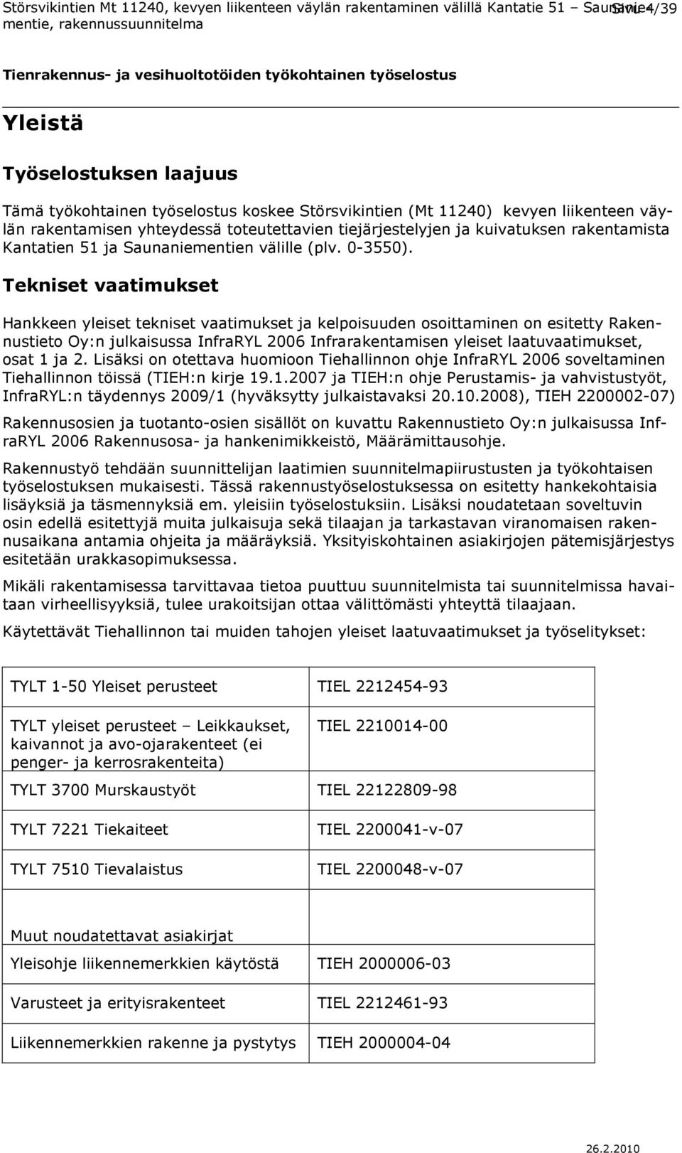 Tekniset vaatimukset Hankkeen yleiset tekniset vaatimukset ja kelpoisuuden osoittaminen on esitetty Rakennustieto Oy:n julkaisussa InfraRYL 2006 Infrarakentamisen yleiset laatuvaatimukset, osat 1 ja