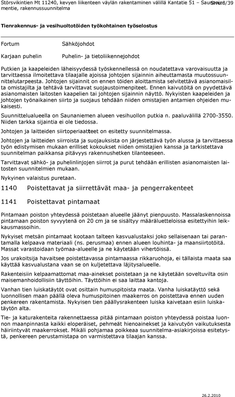 Ennen kaivutöitä on pyydettävä asianomaisten laitosten kaapelien tai johtojen sijainnin näyttö.