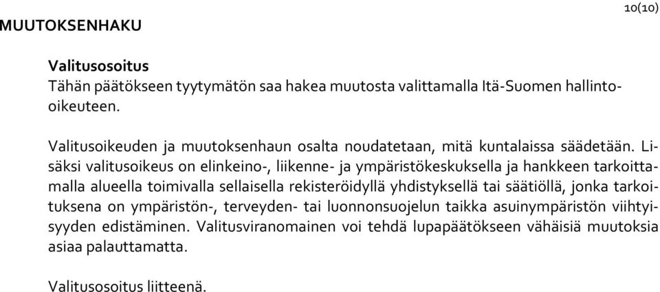 Lisäksi valitusoikeus on elinkeino, liikenne ja ympäristökeskuksella ja hankkeen tarkoittamalla alueella toimivalla sellaisella rekisteröidyllä