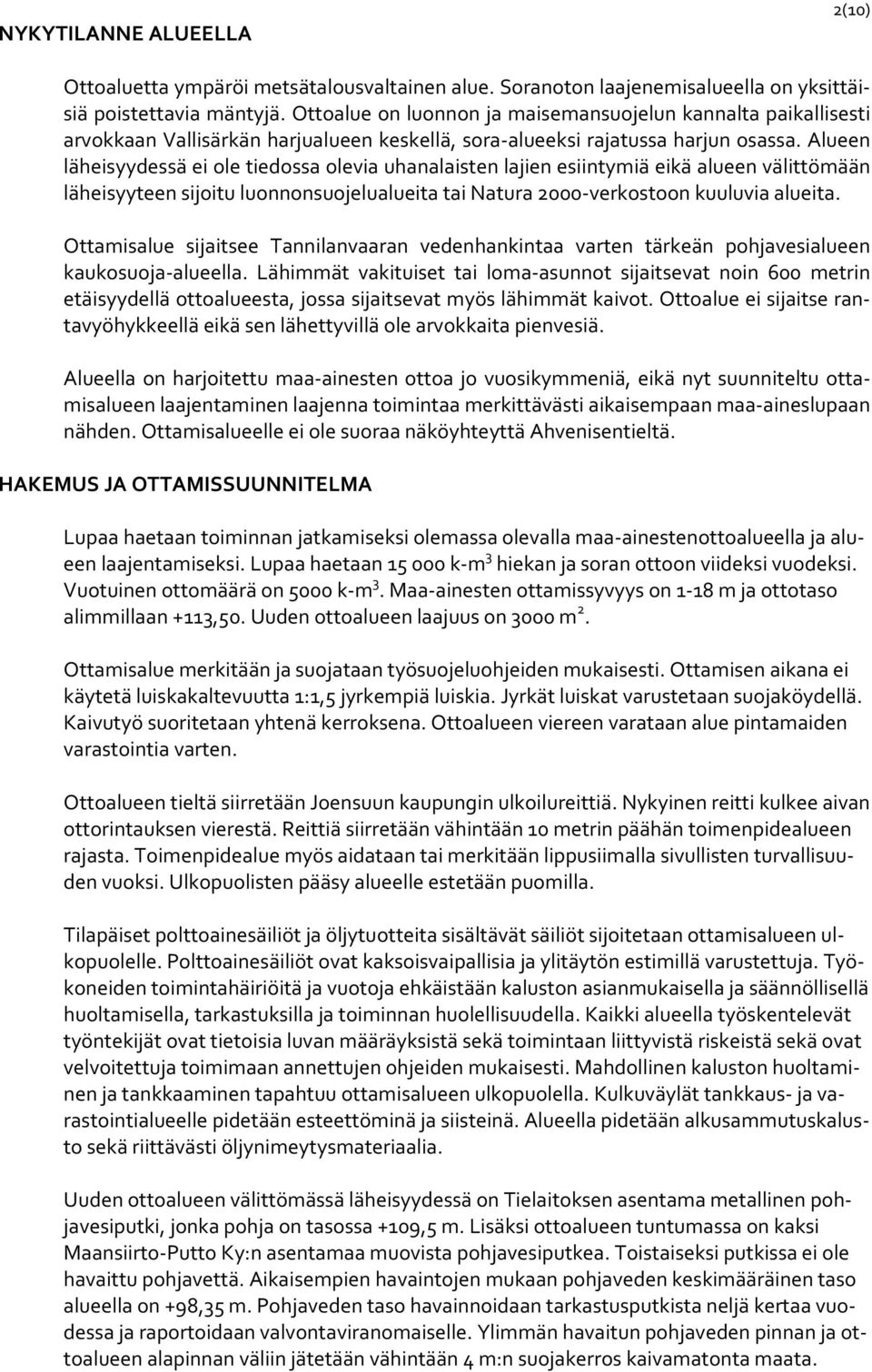 Alueen läheisyydessä ei ole tiedossa olevia uhanalaisten lajien esiintymiä eikä alueen välittömään läheisyyteen sijoitu luonnonsuojelualueita tai Natura 2000 verkostoon kuuluvia alueita.