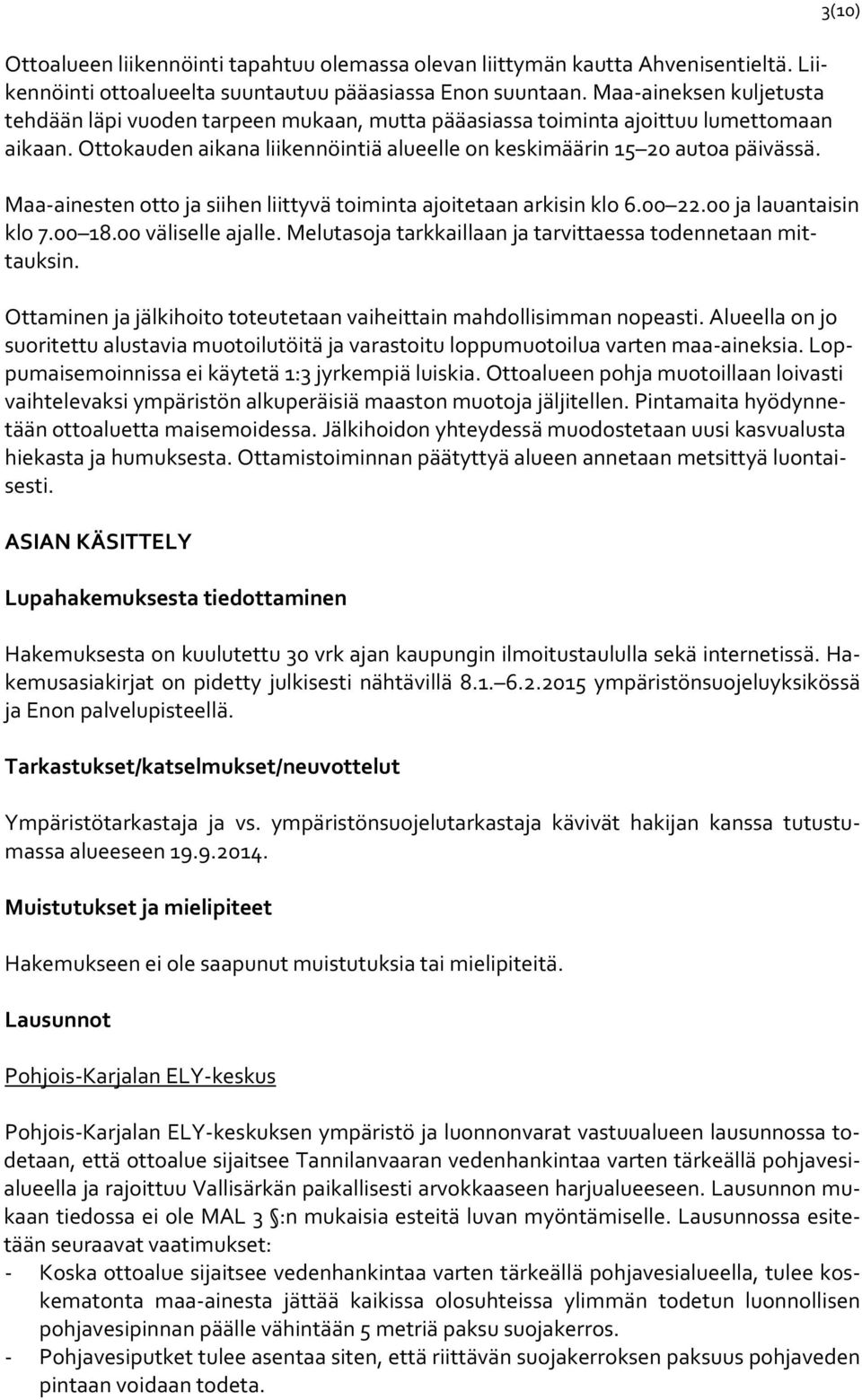 Maa ainesten otto ja siihen liittyvä toiminta ajoitetaan arkisin klo 6.00 22.00 ja lauantaisin klo 7.00 18.00 väliselle ajalle. Melutasoja tarkkaillaan ja tarvittaessa todennetaan mittauksin.