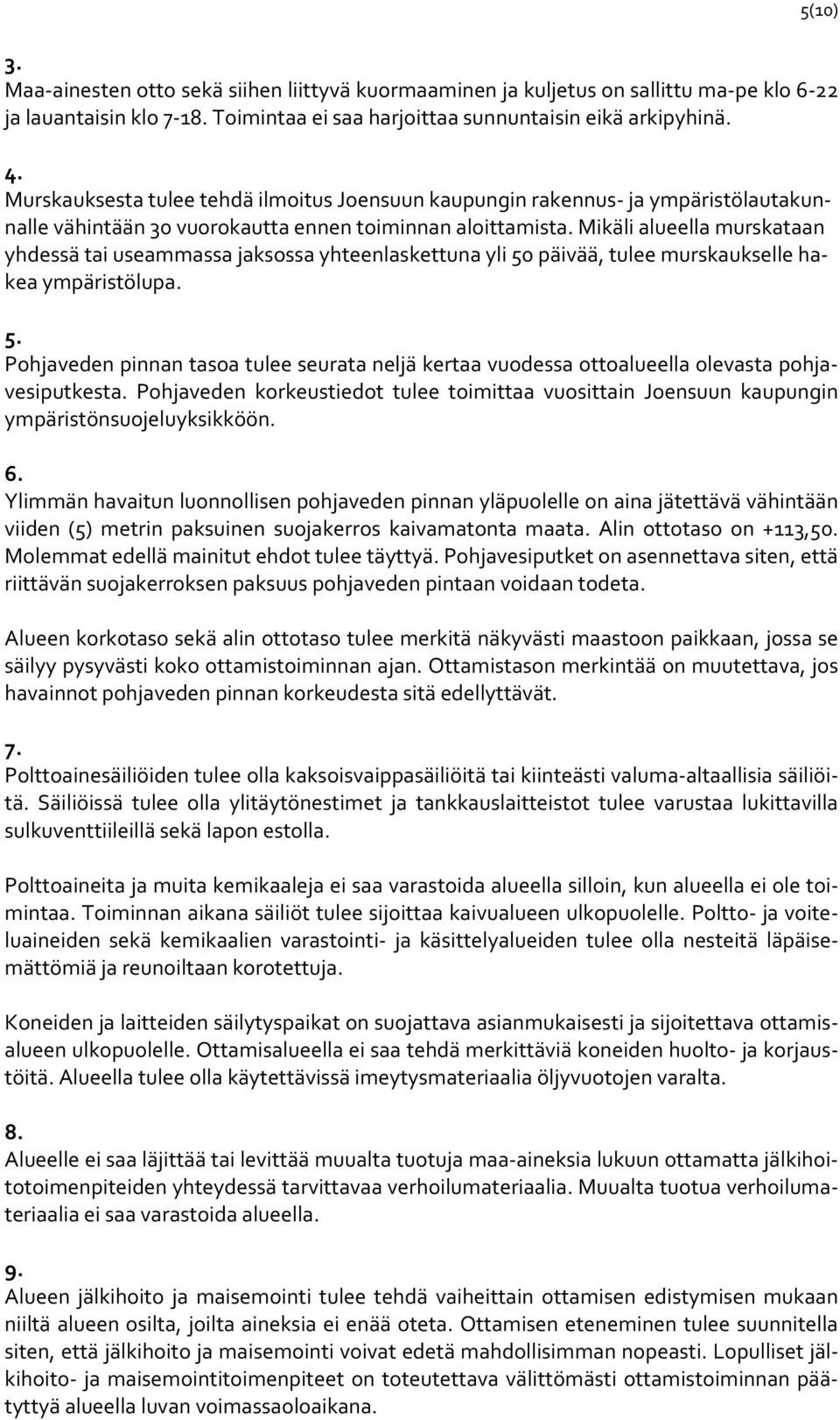 Mikäli alueella murskataan yhdessä tai useammassa jaksossa yhteenlaskettuna yli 50 päivää, tulee murskaukselle hakea ympäristölupa. 5. Pohjaveden pinnan tasoa tulee seurata neljä kertaa vuodessa ottoalueella olevasta pohjavesiputkesta.