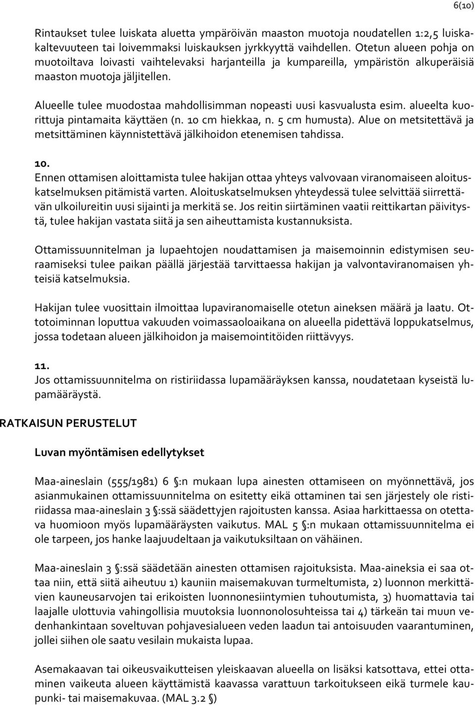 Alueelle tulee muodostaa mahdollisimman nopeasti uusi kasvualusta esim. alueelta kuorittuja pintamaita käyttäen (n. 10 cm hiekkaa, n. 5 cm humusta).