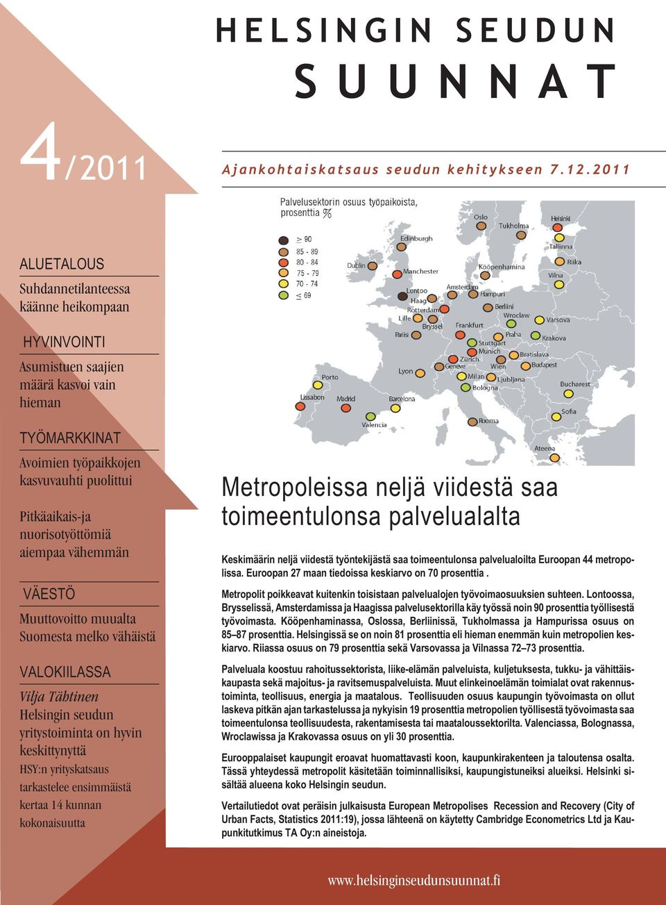 aiempaa vähemmän VÄESTÖ Muuttovoitto muualta Suomesta melko vähäistä VALOKIILASSA Vilja Tähtinen Helsingin seudun yritystoiminta on hyvin keskittynyttä HSY:n yrityskatsaus tarkastelee ensimmäistä