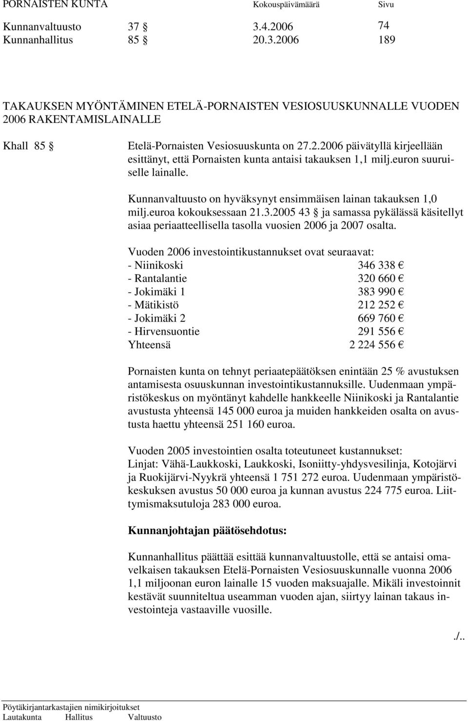 2005 43 ja samassa pykälässä käsitellyt asiaa periaatteellisella tasolla vuosien 2006 ja 2007 osalta.