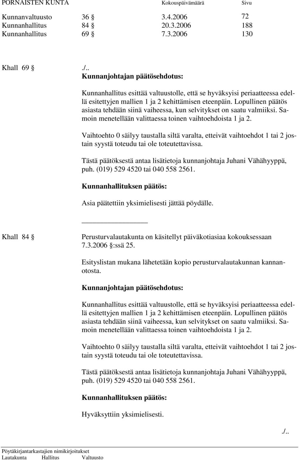 Lopullinen päätös asiasta tehdään siinä vaiheessa, kun selvitykset on saatu valmiiksi. Samoin menetellään valittaessa toinen vaihtoehdoista 1 ja 2.