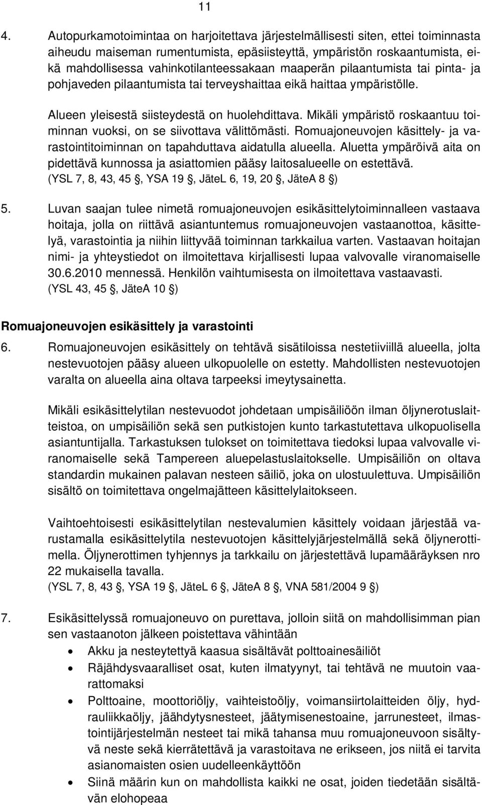 Mikäli ympäristö roskaantuu toiminnan vuoksi, on se siivottava välittömästi. Romuajoneuvojen käsittely- ja varastointitoiminnan on tapahduttava aidatulla alueella.