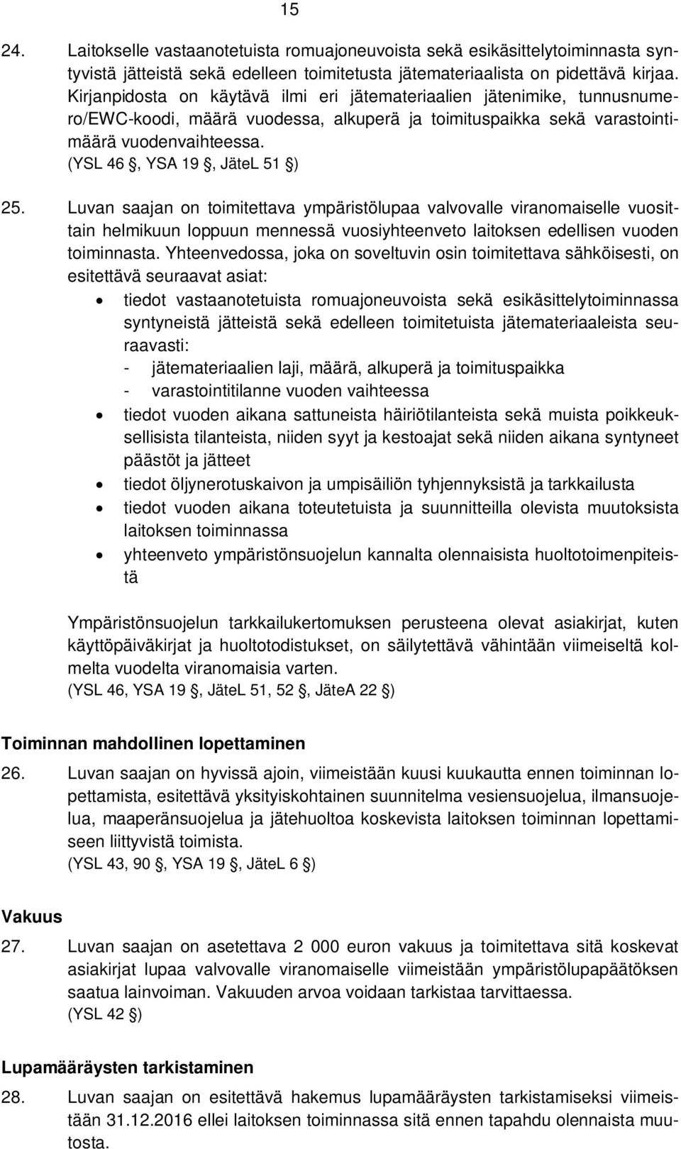 (YSL 46, YSA 19, JäteL 51 ) 25. Luvan saajan on toimitettava ympäristölupaa valvovalle viranomaiselle vuosittain helmikuun loppuun mennessä vuosiyhteenveto laitoksen edellisen vuoden toiminnasta.