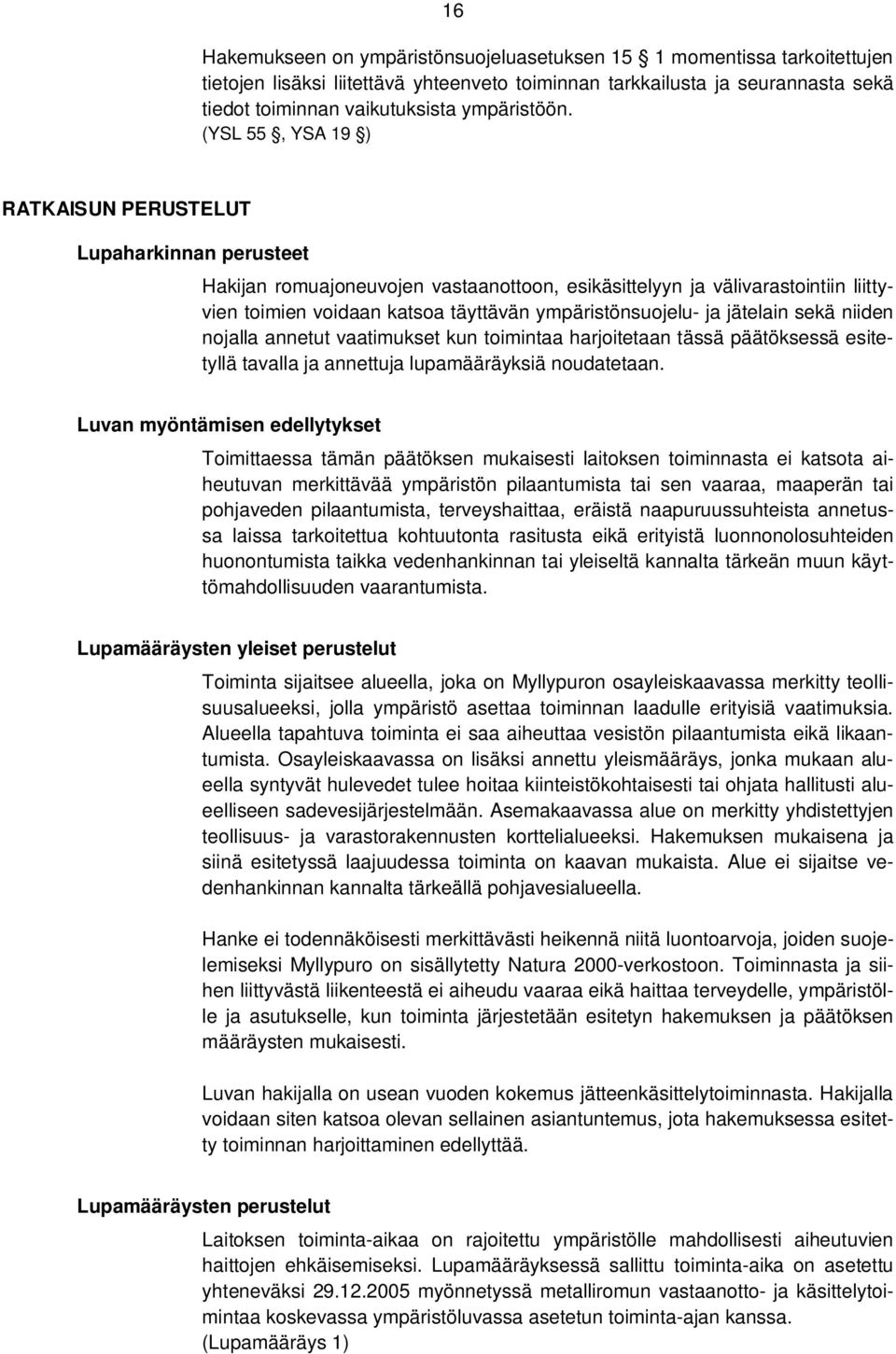 (YSL 55, YSA 19 ) RATKAISUN PERUSTELUT Lupaharkinnan perusteet Hakijan romuajoneuvojen vastaanottoon, esikäsittelyyn ja välivarastointiin liittyvien toimien voidaan katsoa täyttävän