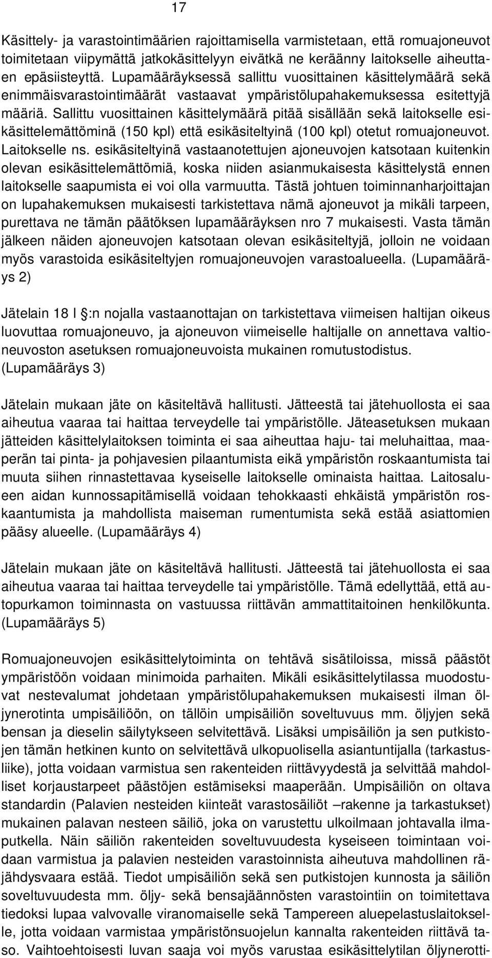 Sallittu vuosittainen käsittelymäärä pitää sisällään sekä laitokselle esikäsittelemättöminä (150 kpl) että esikäsiteltyinä (100 kpl) otetut romuajoneuvot. Laitokselle ns.