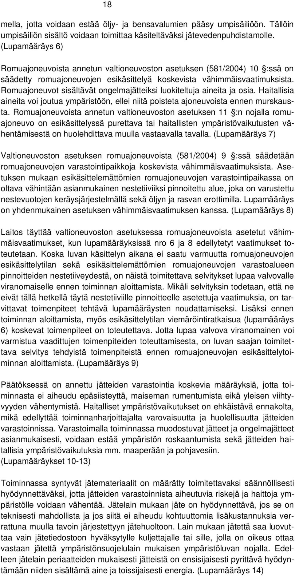 Romuajoneuvot sisältävät ongelmajätteiksi luokiteltuja aineita ja osia. Haitallisia aineita voi joutua ympäristöön, ellei niitä poisteta ajoneuvoista ennen murskausta.