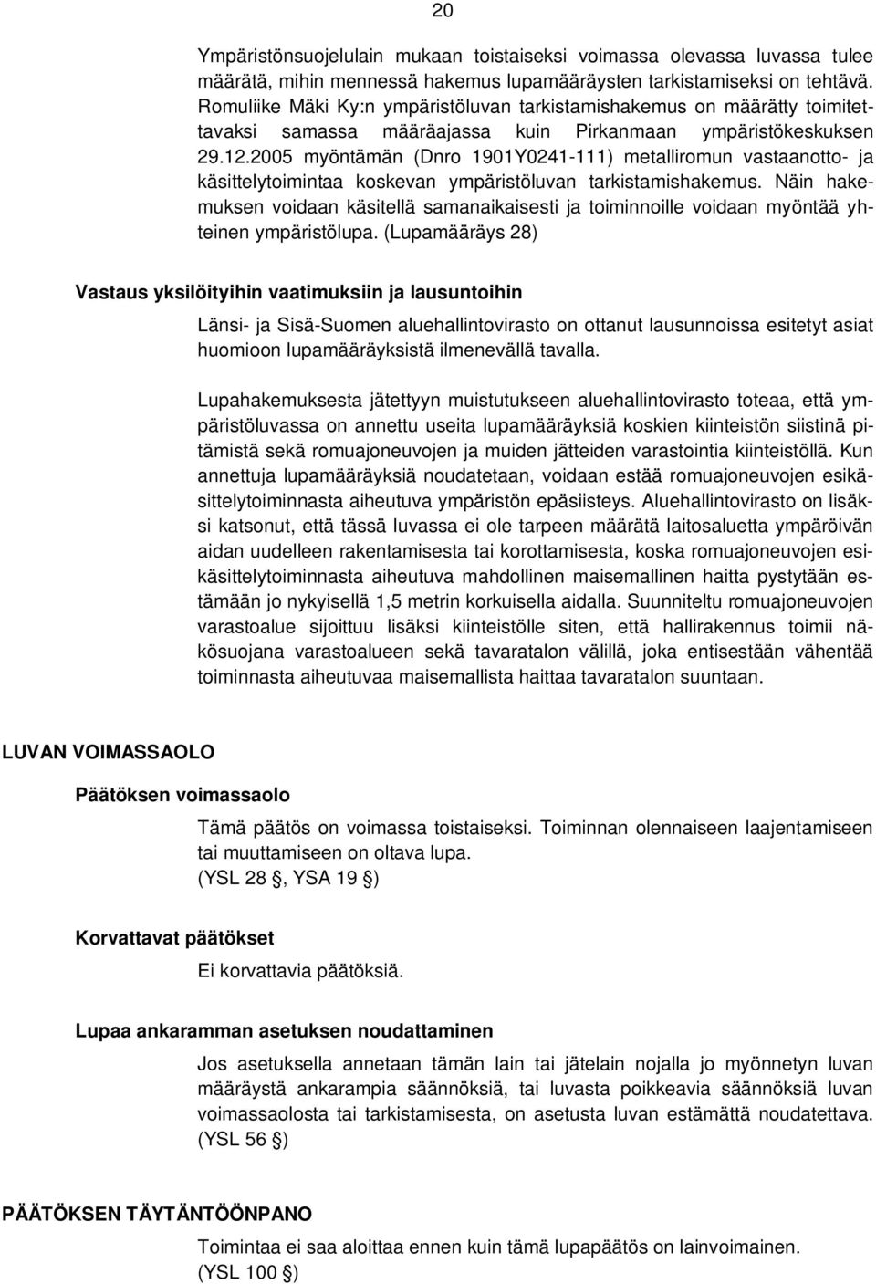 2005 myöntämän (Dnro 1901Y0241-111) metalliromun vastaanotto- ja käsittelytoimintaa koskevan ympäristöluvan tarkistamishakemus.