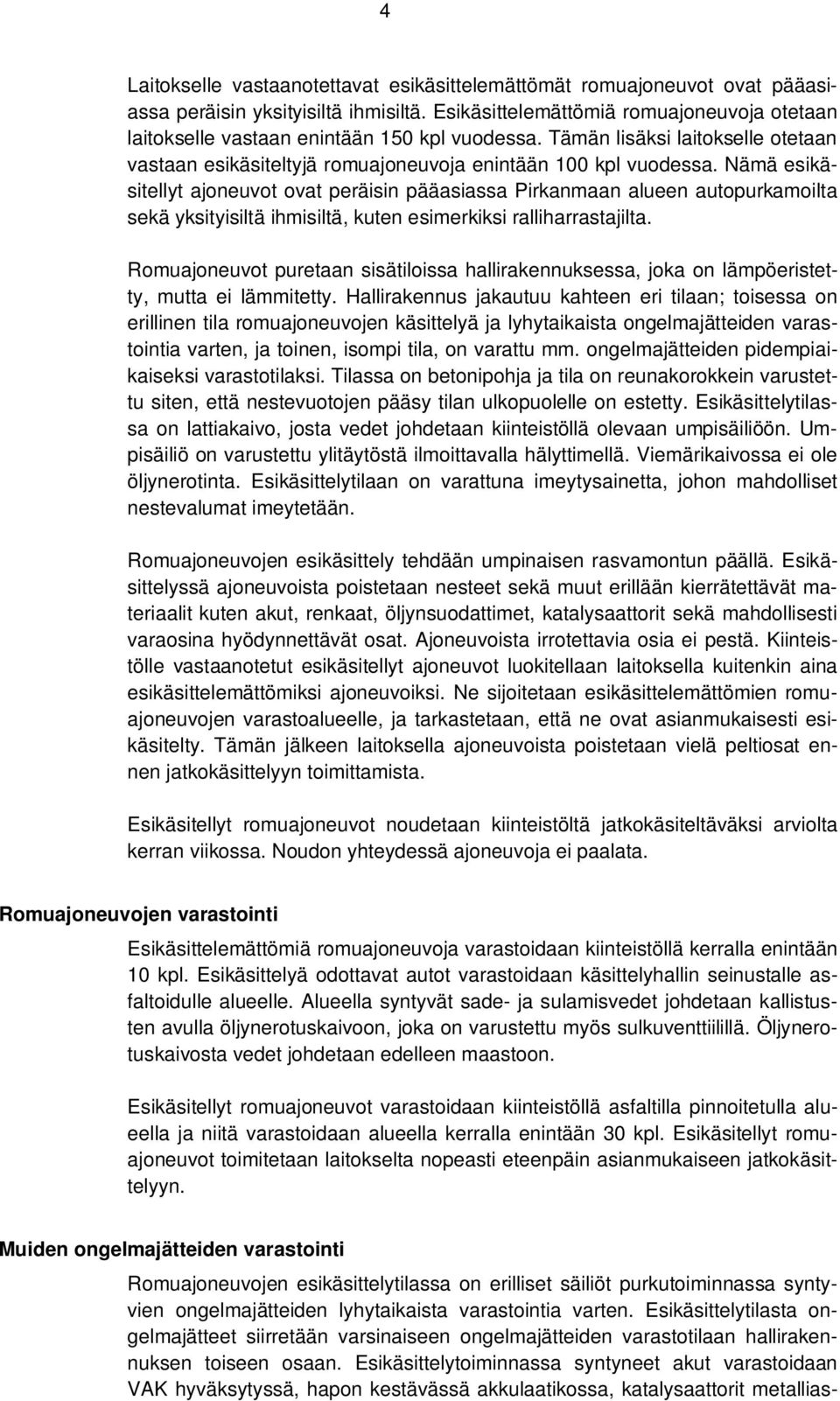 Nämä esikäsitellyt ajoneuvot ovat peräisin pääasiassa Pirkanmaan alueen autopurkamoilta sekä yksityisiltä ihmisiltä, kuten esimerkiksi ralliharrastajilta.