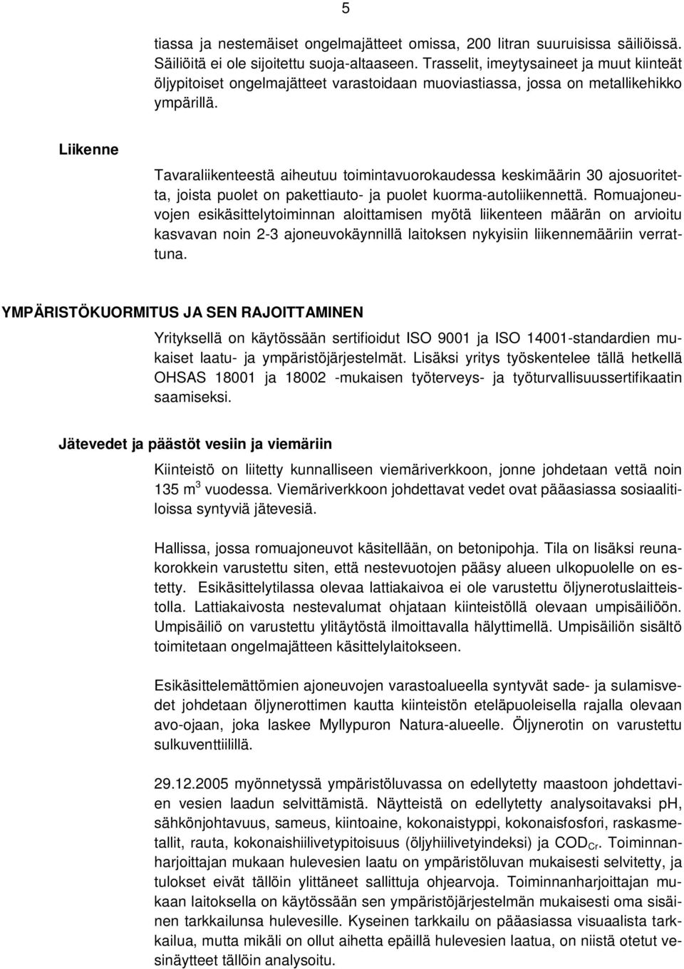 Liikenne Tavaraliikenteestä aiheutuu toimintavuorokaudessa keskimäärin 30 ajosuoritetta, joista puolet on pakettiauto- ja puolet kuorma-autoliikennettä.