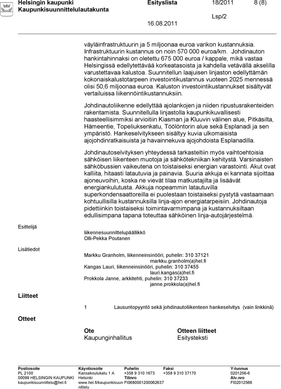 Suunnitellun laajuisen linjaston edellyttämän kokonaiskalustotarpeen investointikustannus vuoteen 2025 mennessä olisi 50,6 miljoonaa euroa.