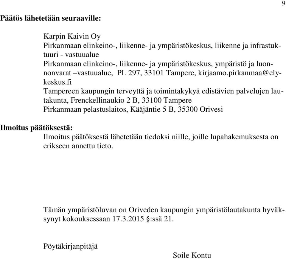 fi Tampereen kaupungin terveyttä ja toimintakykyä edistävien palvelujen lautakunta, Frenckellinaukio 2 B, 33100 Tampere Pirkanmaan pelastuslaitos, Kääjäntie 5 B, 35300 Orivesi