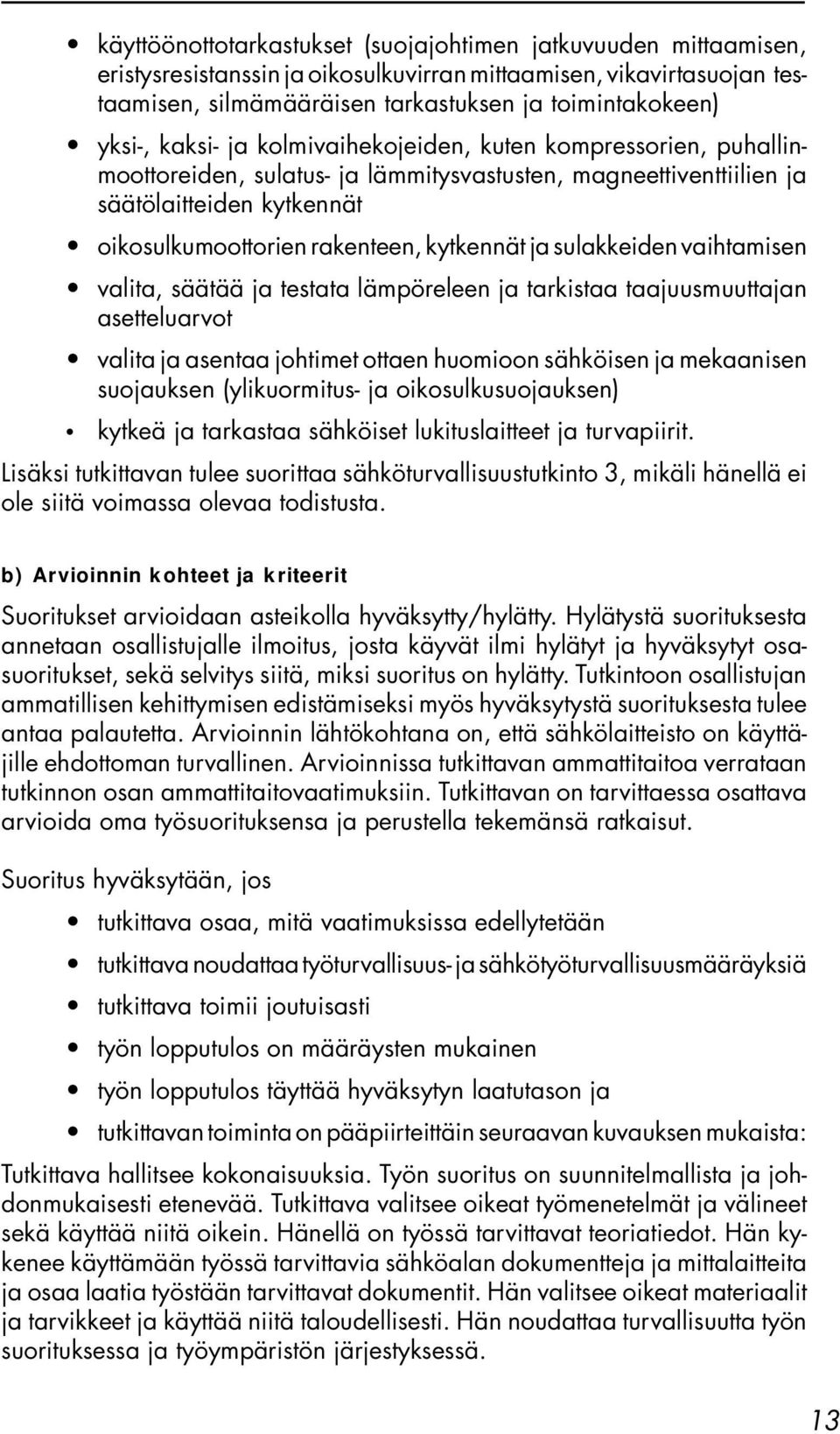 sulakkeiden vaihtamisen valita, säätää ja testata lämpöreleen ja tarkistaa taajuusmuuttajan asetteluarvot valita ja asentaa johtimet ottaen huomioon sähköisen ja mekaanisen suojauksen (ylikuormitus-