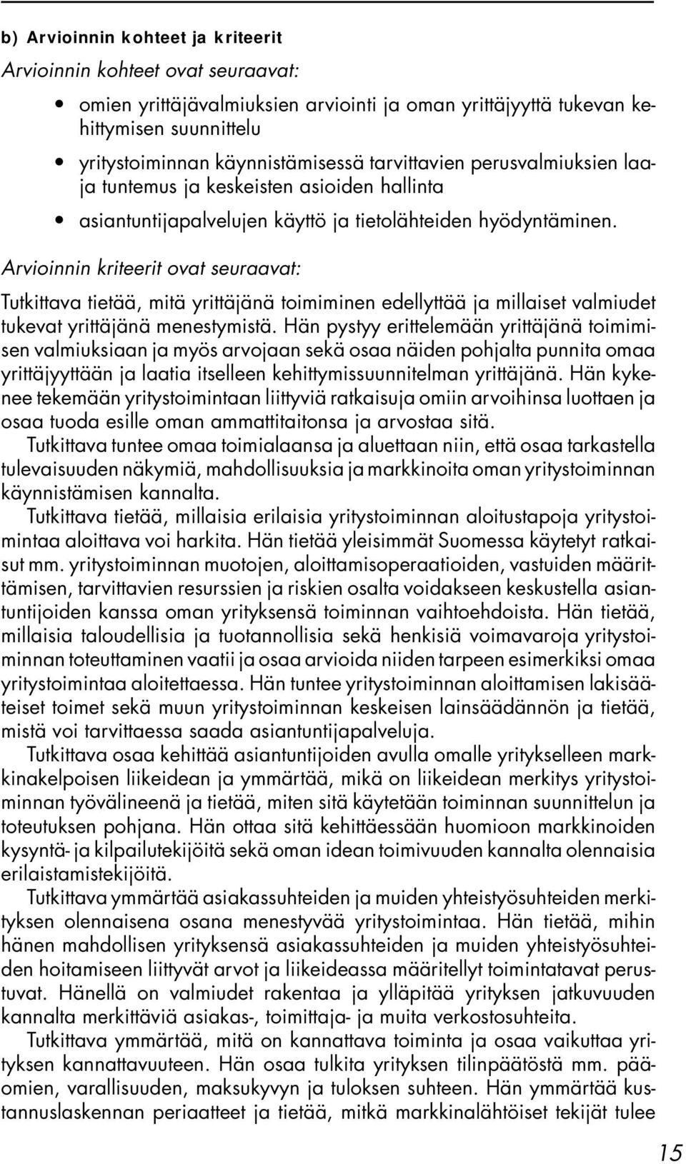 Arvioinnin kriteerit ovat seuraavat: Tutkittava tietää, mitä yrittäjänä toimiminen edellyttää ja millaiset valmiudet tukevat yrittäjänä menestymistä.