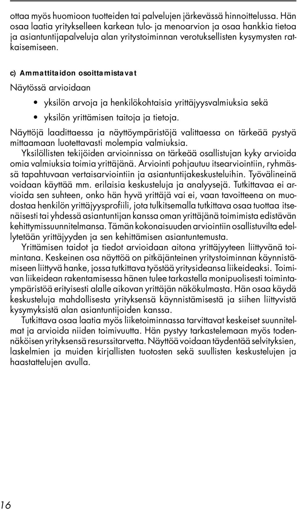 c) Ammattitaidon osoittamistavat Näytössä arvioidaan yksilön arvoja ja henkilökohtaisia yrittäjyysvalmiuksia sekä yksilön yrittämisen taitoja ja tietoja.