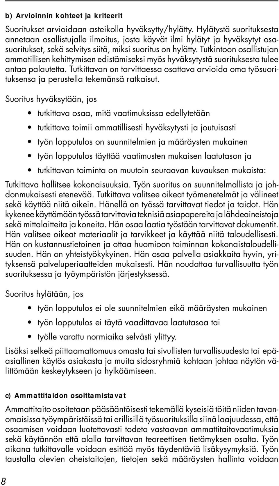 Tutkintoon osallistujan ammatillisen kehittymisen edistämiseksi myös hyväksytystä suorituksesta tulee antaa palautetta.