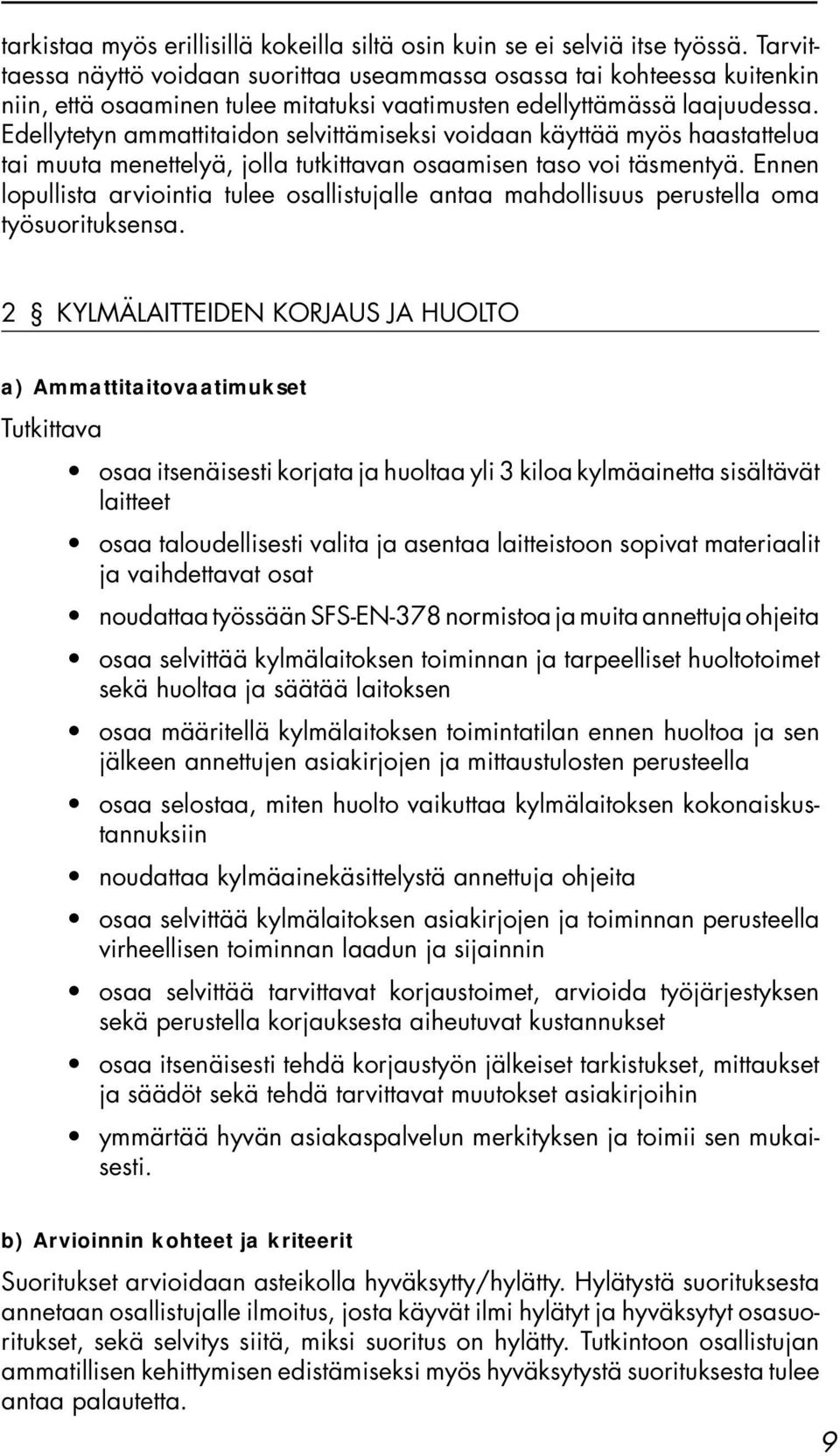 Edellytetyn ammattitaidon selvittämiseksi voidaan käyttää myös haastattelua tai muuta menettelyä, jolla tutkittavan osaamisen taso voi täsmentyä.