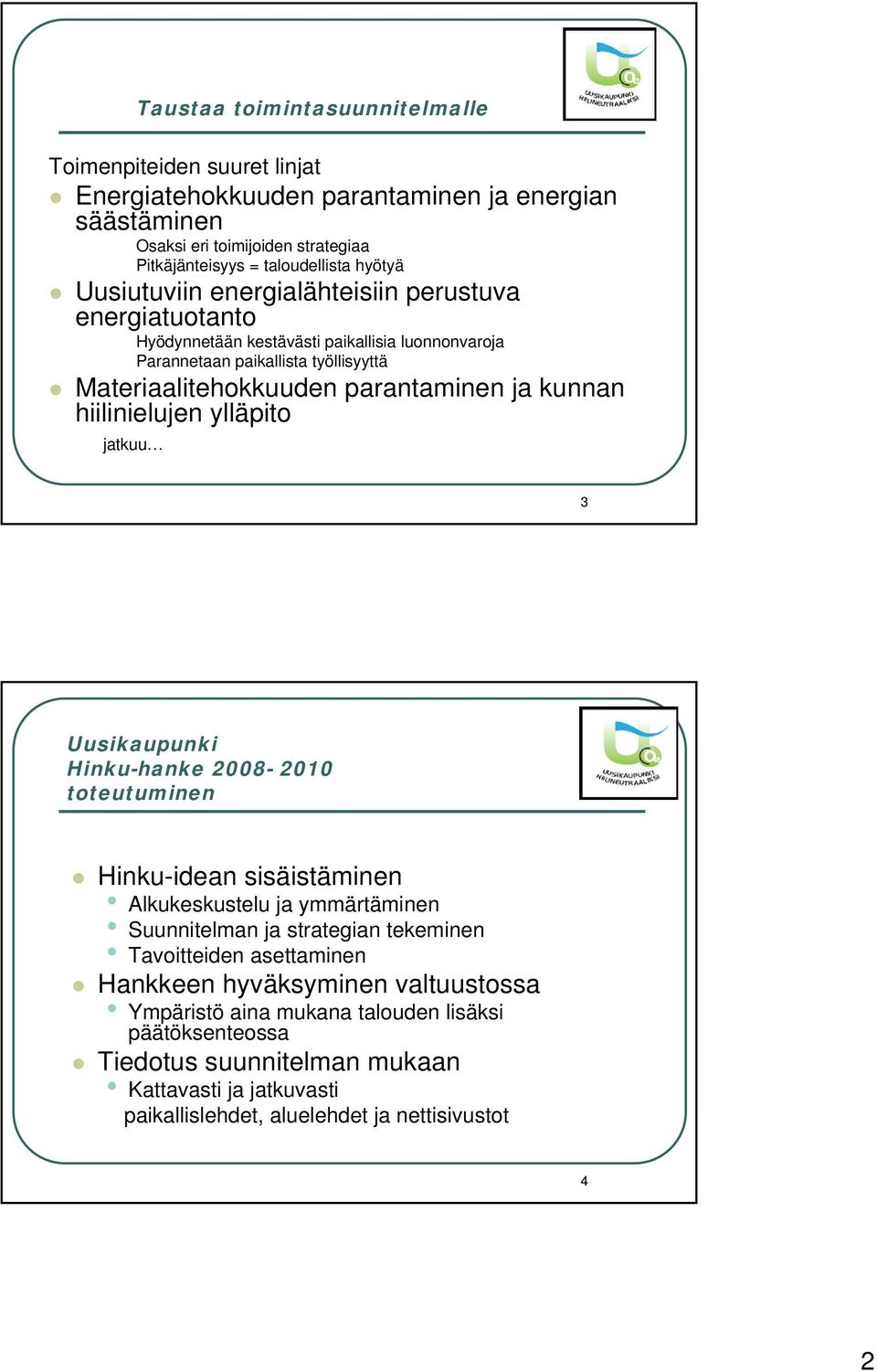 kunnan hiilinielujen ylläpito jatkuu 3 Hinku-hanke 2008-2010 toteutuminen Hinku-idean sisäistäminen Alkukeskustelu ja ymmärtäminen Suunnitelman ja strategian tekeminen Tavoitteiden