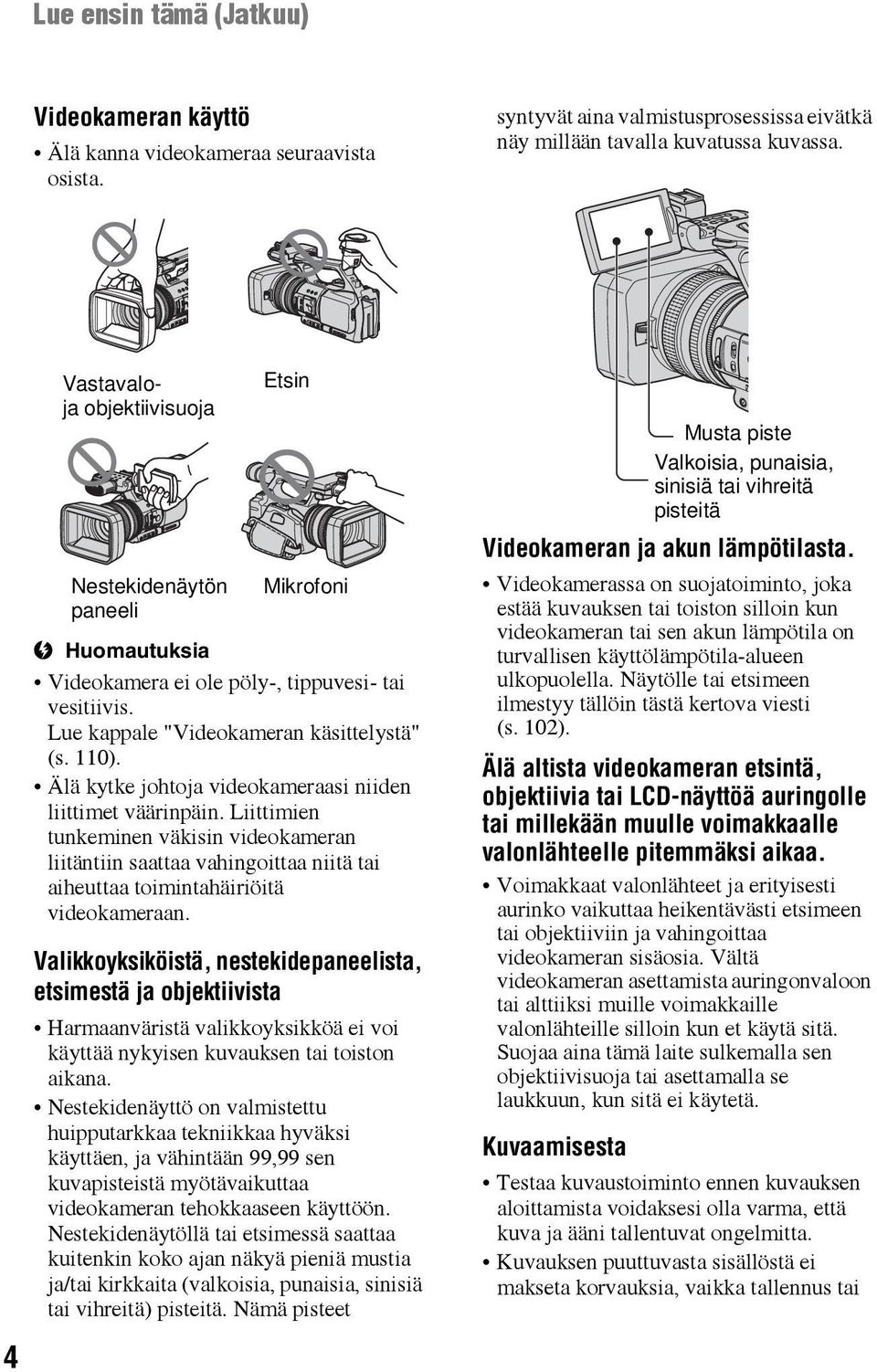 Älä kytke johtoja videokameraasi niiden liittimet väärinpäin. Liittimien tunkeminen väkisin videokameran liitäntiin saattaa vahingoittaa niitä tai aiheuttaa toimintahäiriöitä videokameraan.