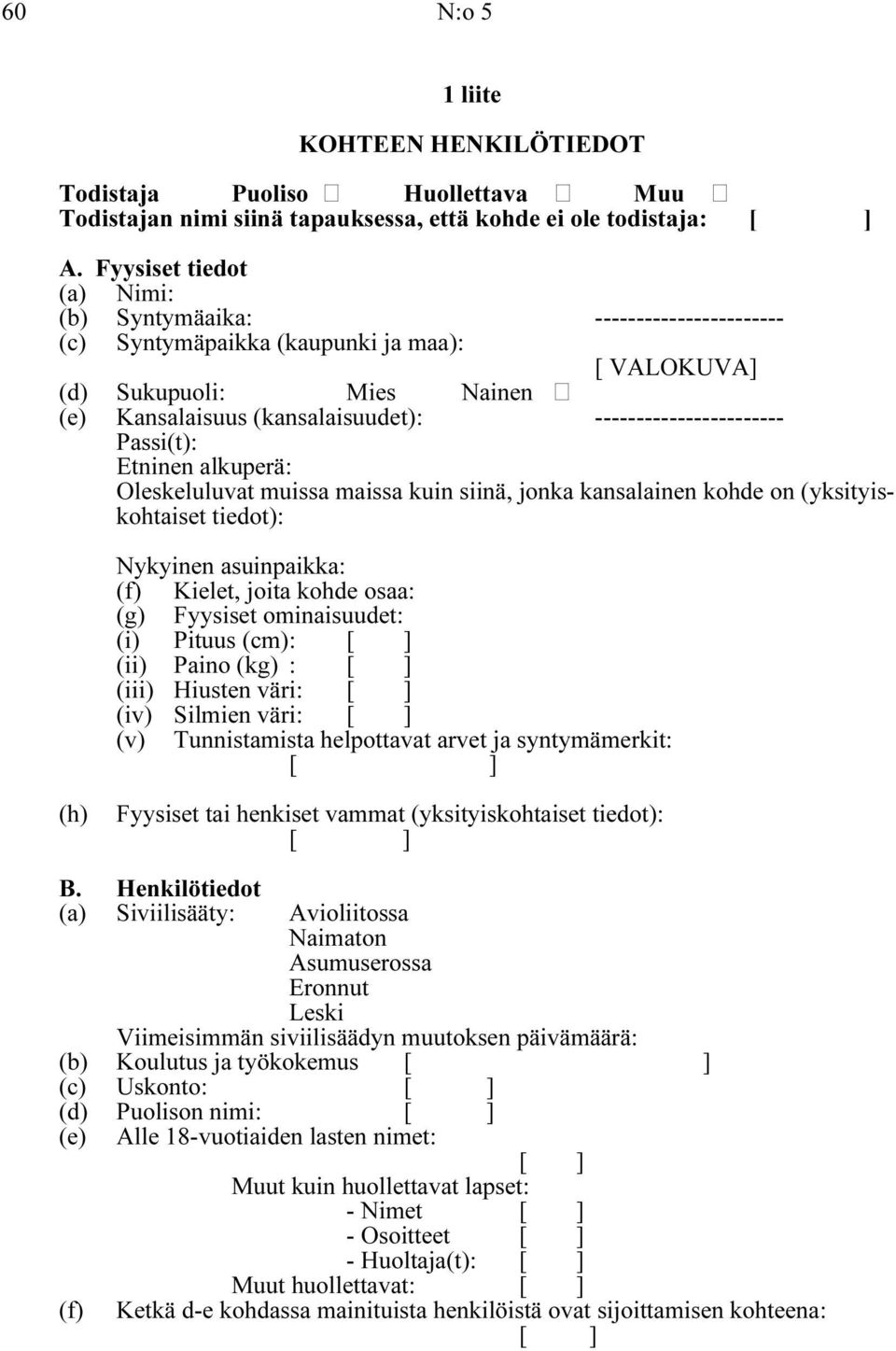 ----------------------- Passi(t): Etninen alkuperä: Oleskeluluvat muissa maissa kuin siinä, jonka kansalainen kohde on (yksityiskohtaiset tiedot): Nykyinen asuinpaikka: (f) Kielet, joita kohde osaa: