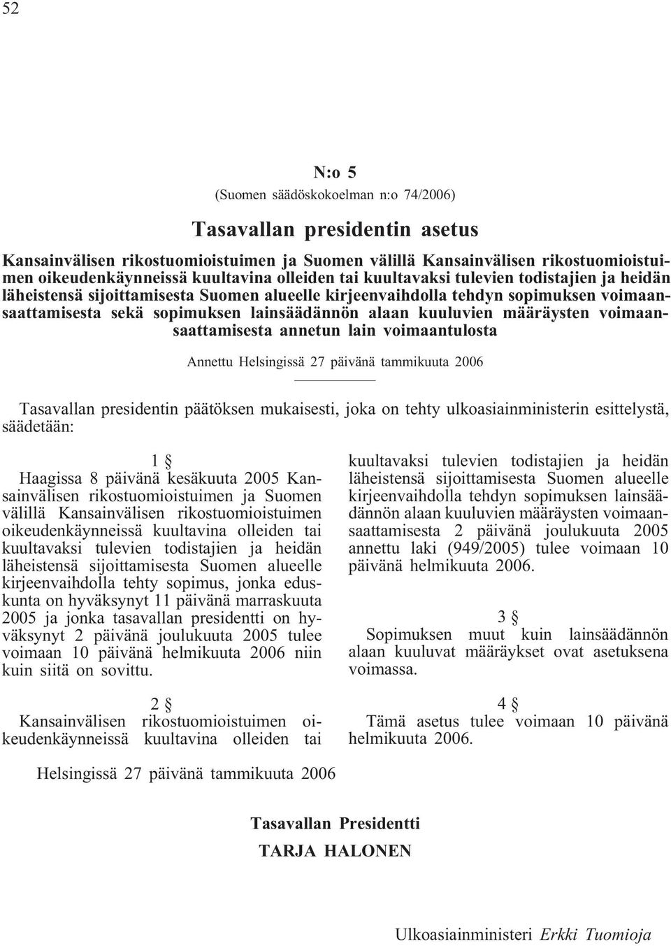 kuuluvien määräysten voimaansaattamisesta annetun lain voimaantulosta Annettu Helsingissä 27 päivänä tammikuuta 2006 Tasavallan presidentin päätöksen mukaisesti, joka on tehty ulkoasiainministerin