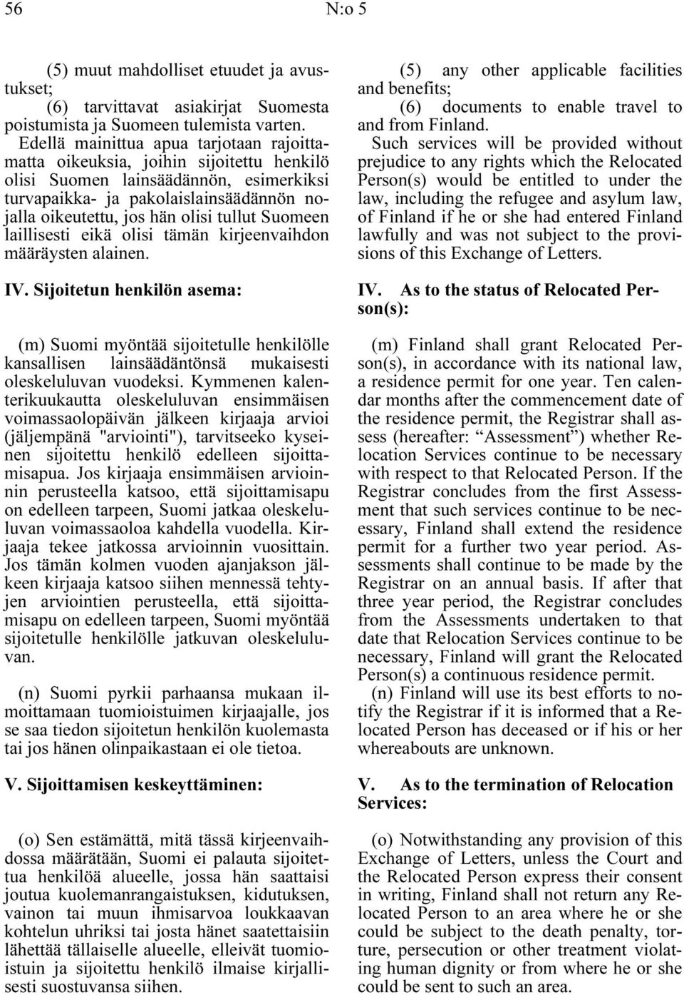 tullut Suomeen laillisesti eikä olisi tämän kirjeenvaihdon määräysten alainen. IV.