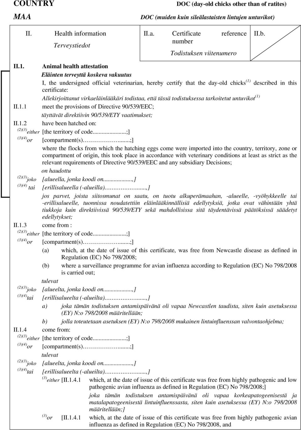 virkaeläinlääkäri todistaa, että tässä todistuksessa tarkoitetut untuvikot (1) II.1.1 meet the provisions of Directive 90/539/EEC; täyttävät direktiivin 90/539/ETY vaatimukset; II.1.2 have been hatched on: (2)(3) either [the territory of code.