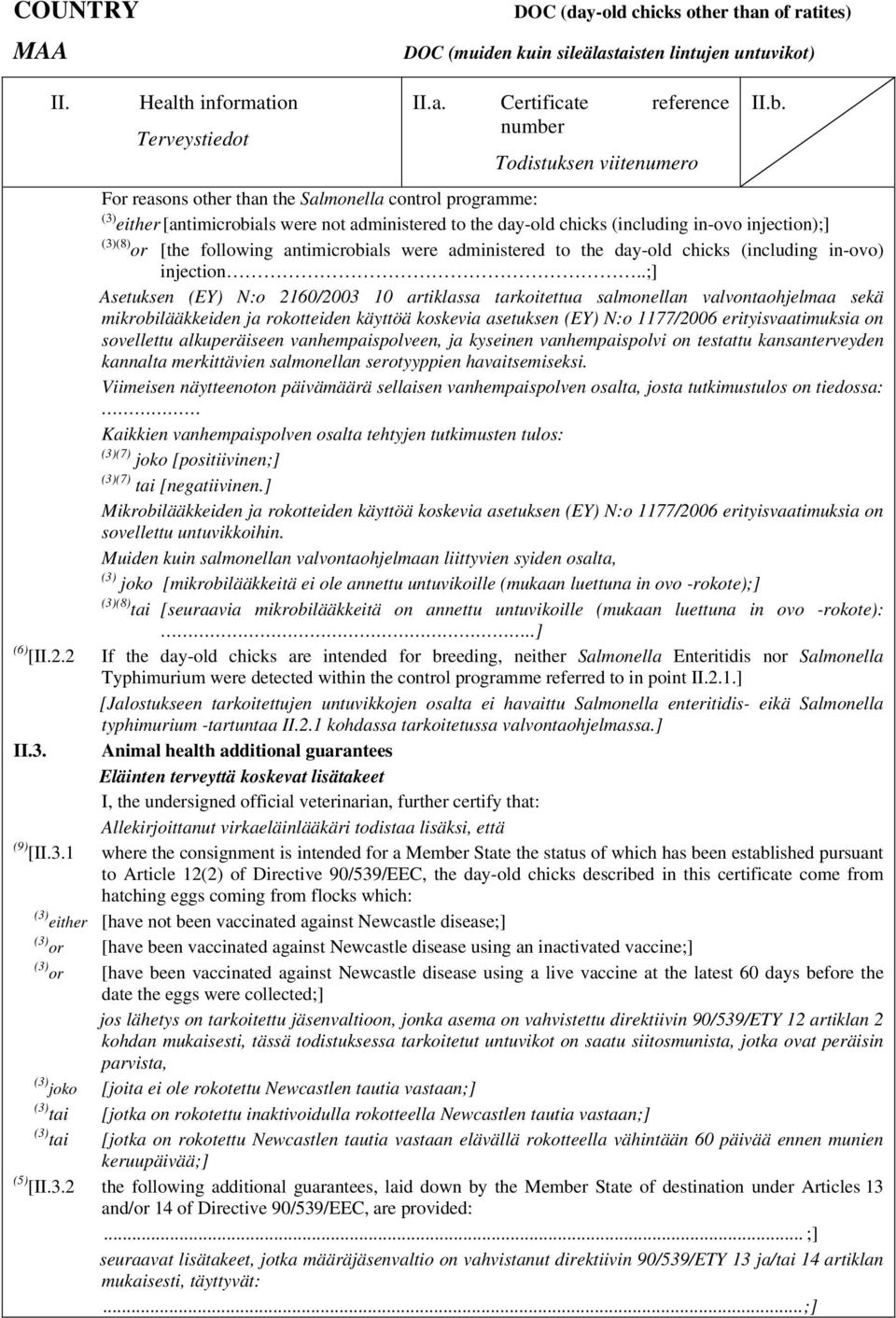 .;] Asetuksen (EY) N:o 2160/2003 10 artiklassa tarkoitettua salmonellan valvontaohjelmaa sekä mikrobilääkkeiden ja rokotteiden käyttöä koskevia asetuksen (EY) N:o 1177/2006 erityisvaatimuksia on
