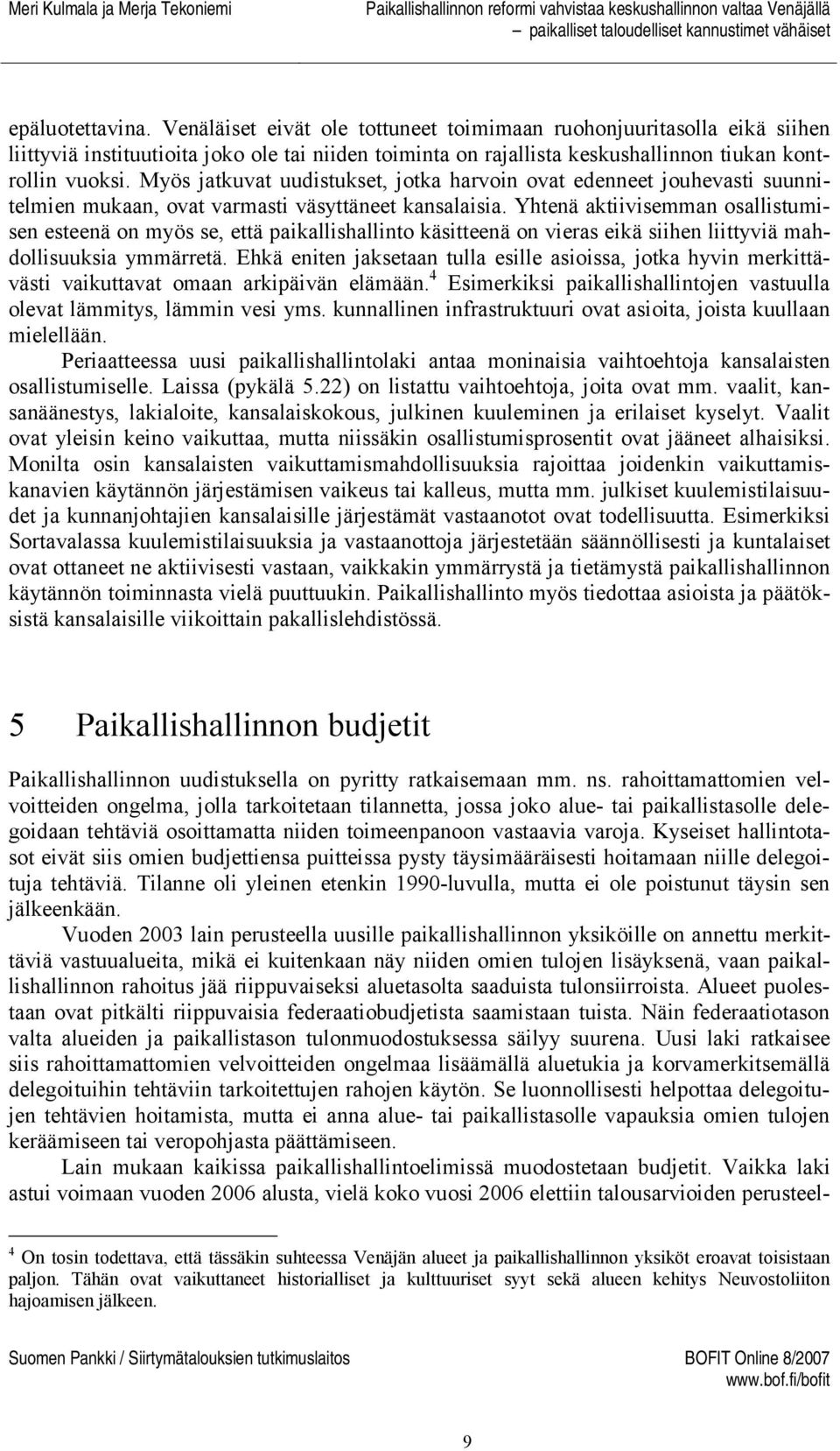 Yhtenä aktiivisemman osallistumisen esteenä on myös se, että paikallishallinto käsitteenä on vieras eikä siihen liittyviä mahdollisuuksia ymmärretä.