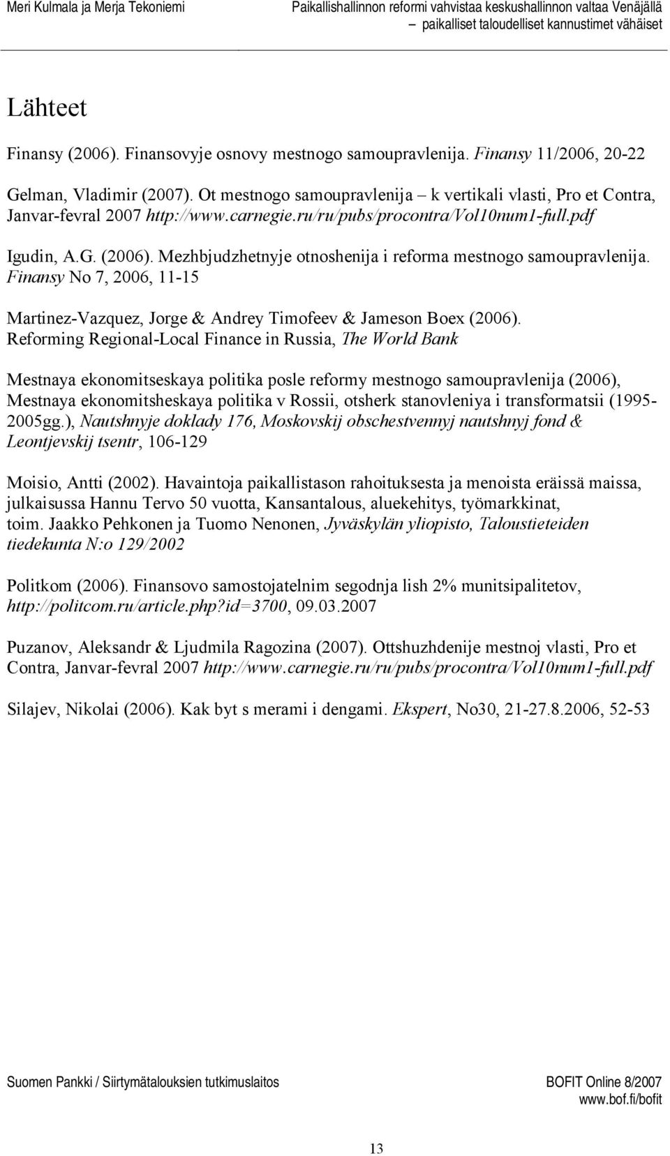 Mezhbjudzhetnyje otnoshenija i reforma mestnogo samoupravlenija. Finansy No 7, 2006, 11-15 Martinez-Vazquez, Jorge & Andrey Timofeev & Jameson Boex (2006).