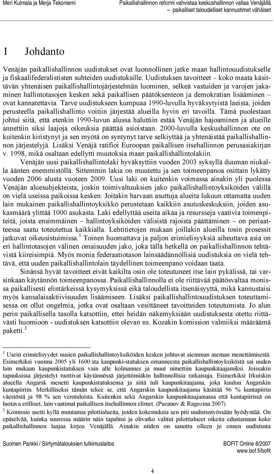 demokratian lisääminen ovat kannatettavia. Tarve uudistukseen kumpuaa 1990-luvulla hyväksytyistä laeista, joiden perusteella paikallishallinto voitiin järjestää alueilla hyvin eri tavoilla.