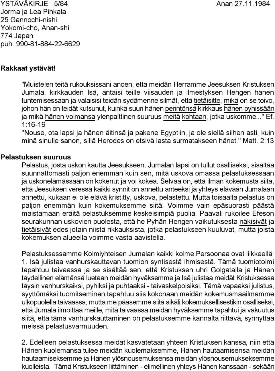 sydämenne silmät, että tietäisitte, mikä on se toivo, johon hän on teidät kutsunut, kuinka suuri hänen perintönsä kirkkaus hänen pyhissään ja mikä hänen voimansa ylenpalttinen suuruus meitä kohtaan,