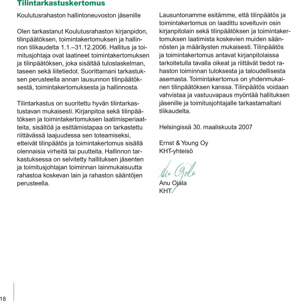 Suorittamani tarkastuksen perusteella annan lausunnon tilinpäätöksestä, toimintakertomuksesta ja hallinnosta. Tilintarkastus on suoritettu hyvän tilintarkastustavan mukaisesti.