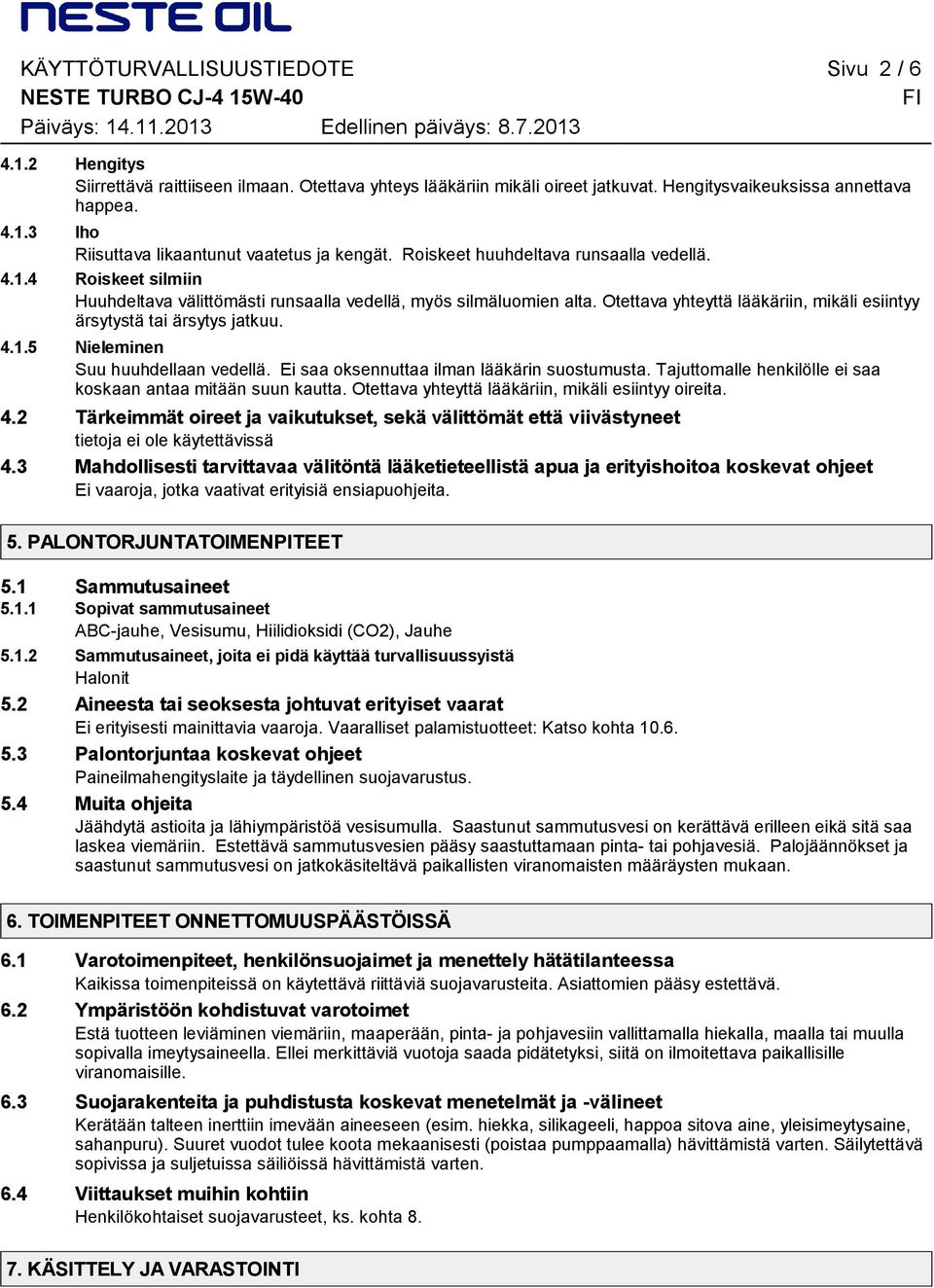 Otettava yhteyttä lääkäriin, mikäli esiintyy ärsytystä tai ärsytys jatkuu. 4.1.5 Nieleminen Suu huuhdellaan vedellä. Ei saa oksennuttaa ilman lääkärin suostumusta.