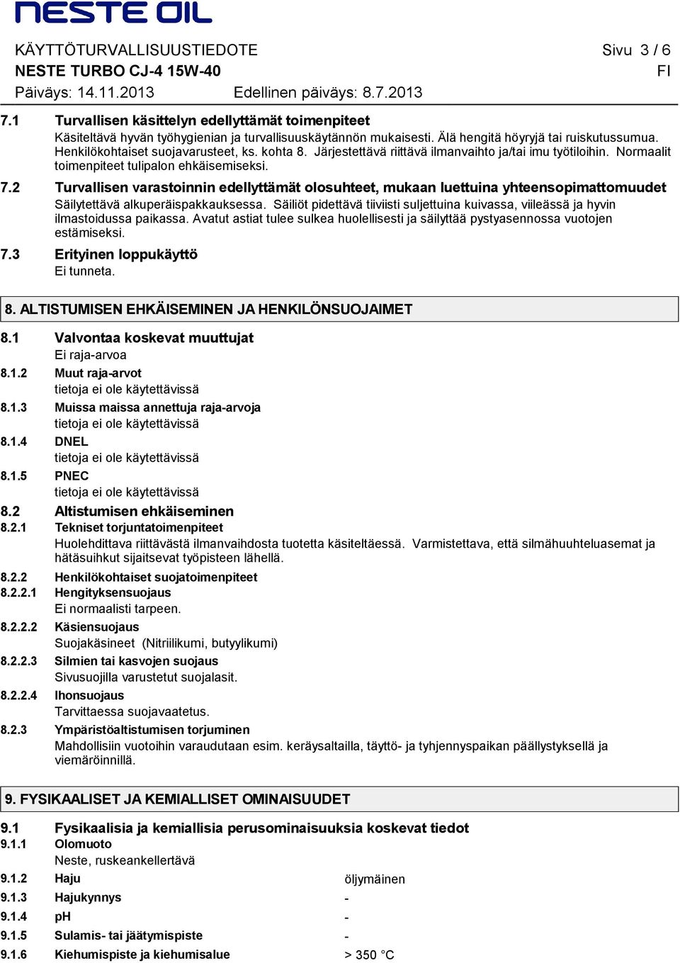 2 Turvallisen varastoinnin edellyttämät olosuhteet, mukaan luettuina yhteensopimattomuudet Säilytettävä alkuperäispakkauksessa.