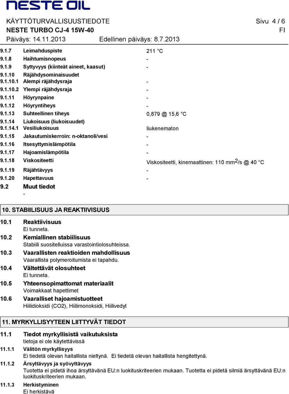 1.17 Hajoamislämpötila 9.1.18 Viskositeetti Viskositeetti, kinemaattinen: 110 mm 2 /s @ 40 C 9.1.19 Räjähtävyys 9.1.20 Hapettavuus 9.2 Muut tiedot 10. STABIILISUUS JA REAKTIIVISUUS 10.