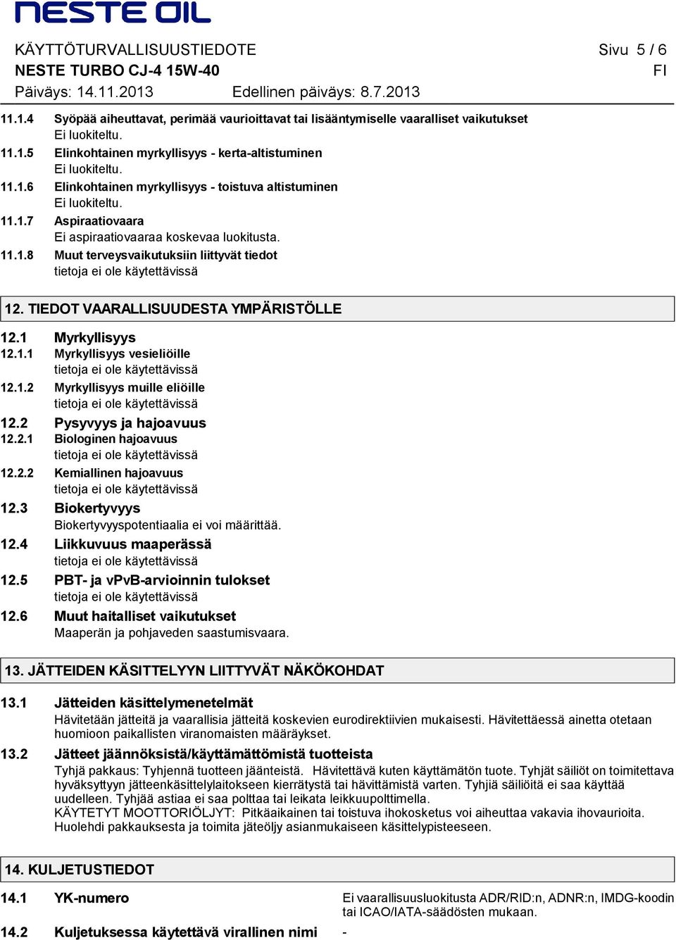 1.2 Myrkyllisyys muille eliöille 12.2 Pysyvyys ja hajoavuus 12.2.1 Biologinen hajoavuus 12.2.2 Kemiallinen hajoavuus 12.3 Biokertyvyys Biokertyvyyspotentiaalia ei voi määrittää. 12.4 Liikkuvuus maaperässä 12.