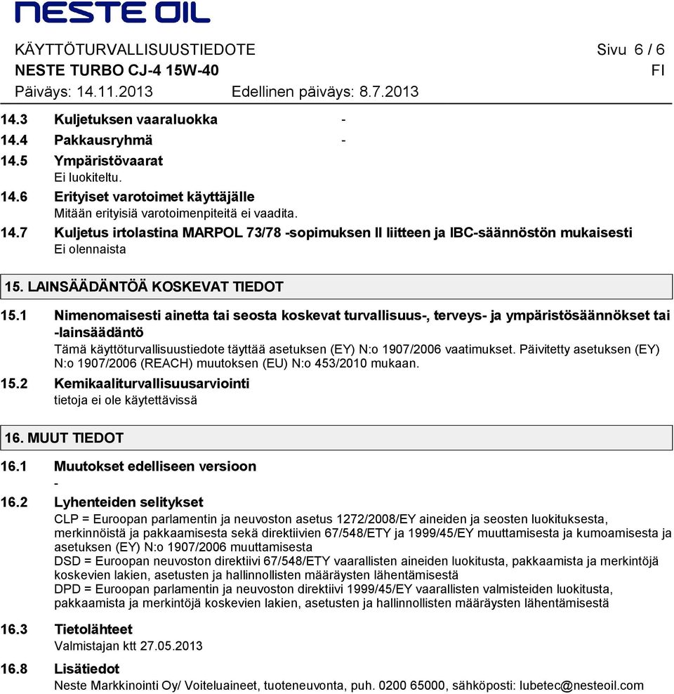 1 Nimenomaisesti ainetta tai seosta koskevat turvallisuus, terveys ja ympäristösäännökset tai lainsäädäntö Tämä käyttöturvallisuustiedote täyttää asetuksen (EY) N:o 1907/2006 vaatimukset.