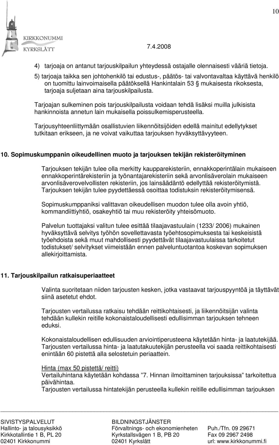 tarjouskilpailusta. Tarjoajan sulkeminen pois tarjouskilpailusta voidaan tehdä lisäksi muilla julkisista hankinnoista annetun lain mukaisella poissulkemisperusteella.