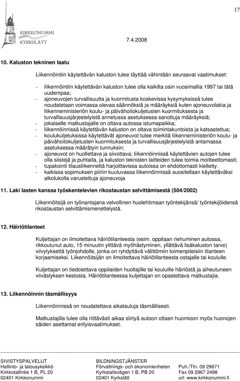 uudempaa; - ajoneuvojen turvallisuutta ja kuormitusta koskevissa kysymyksissä tulee noudatetaan voimassa olevaa säännöksiä ja määräyksiä kuten ajoneuvolakia ja liikenneministeriön koulu- ja