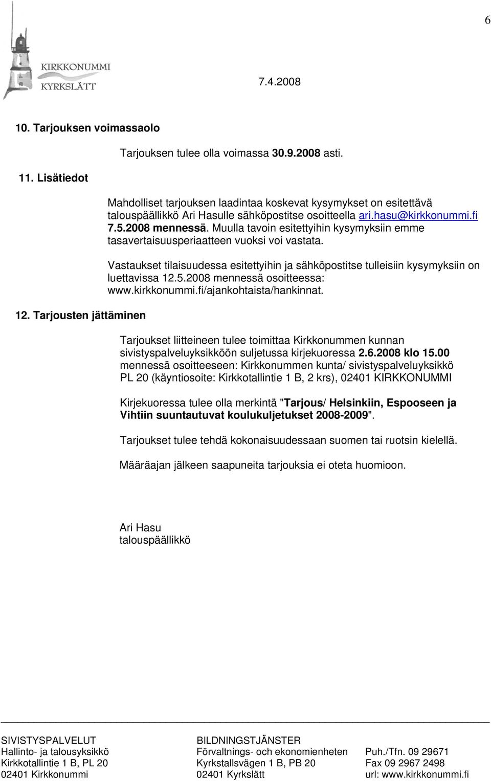 Muulla tavoin esitettyihin kysymyksiin emme tasavertaisuusperiaatteen vuoksi voi vastata. Vastaukset tilaisuudessa esitettyihin ja sähköpostitse tulleisiin kysymyksiin on luettavissa 12.5.