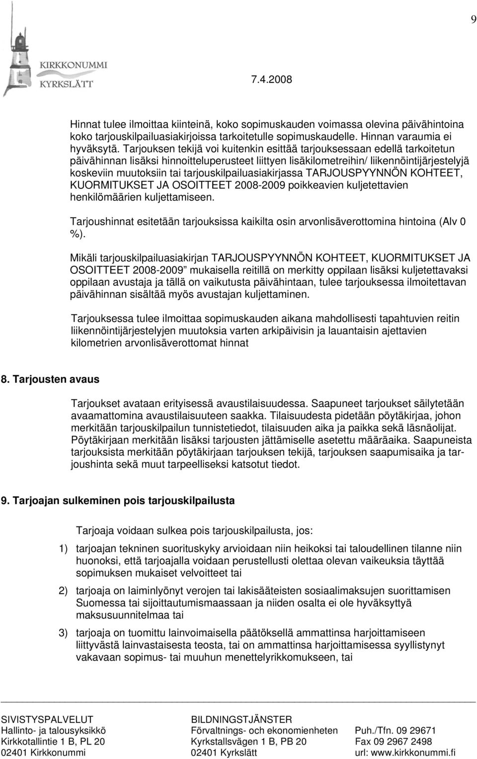 tarjouskilpailuasiakirjassa TARJOUSPYYNNÖN KOHTEET, KUORMITUKSET JA OSOITTEET 2008-2009 poikkeavien kuljetettavien henkilömäärien kuljettamiseen.